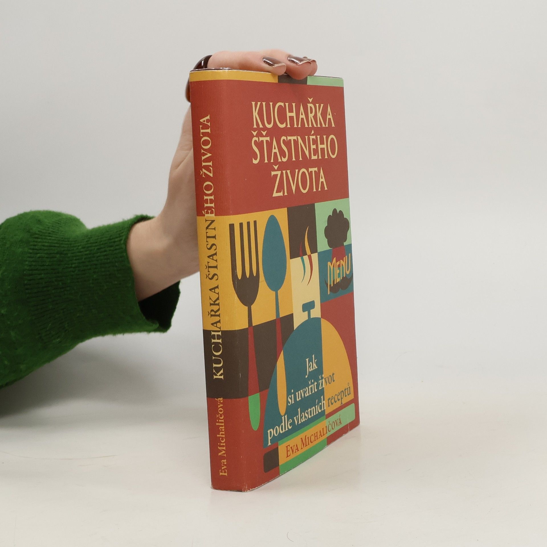Eva Michaličová Kuchařka šťastného života. Jak si uvařit život podle vlastních receptů