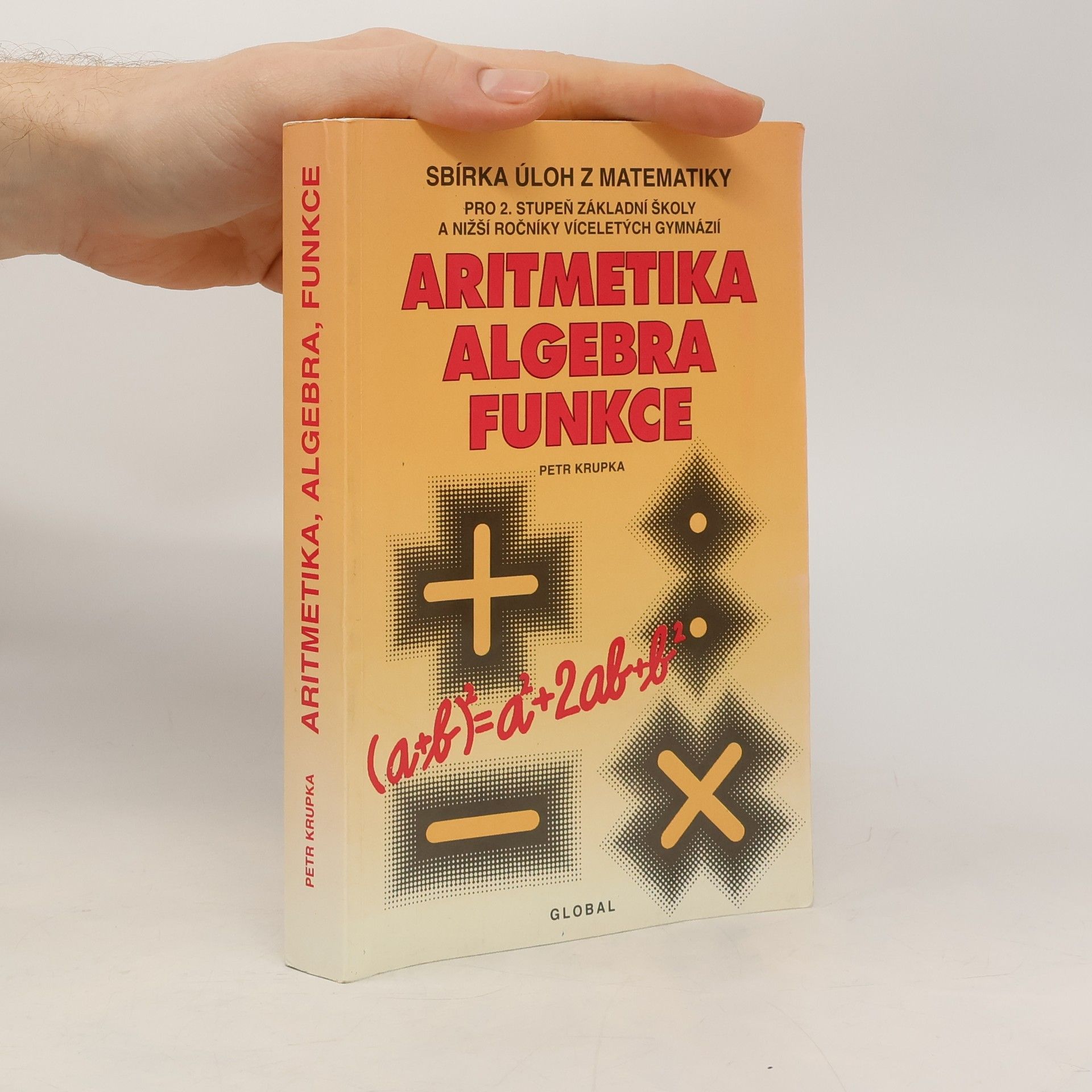 Peter Krupka Sbírka úloh z matematiky pro druhý stupeň základní školy a nižší ročníky víceletých gymnázií : aritmetika, algebra, funkce