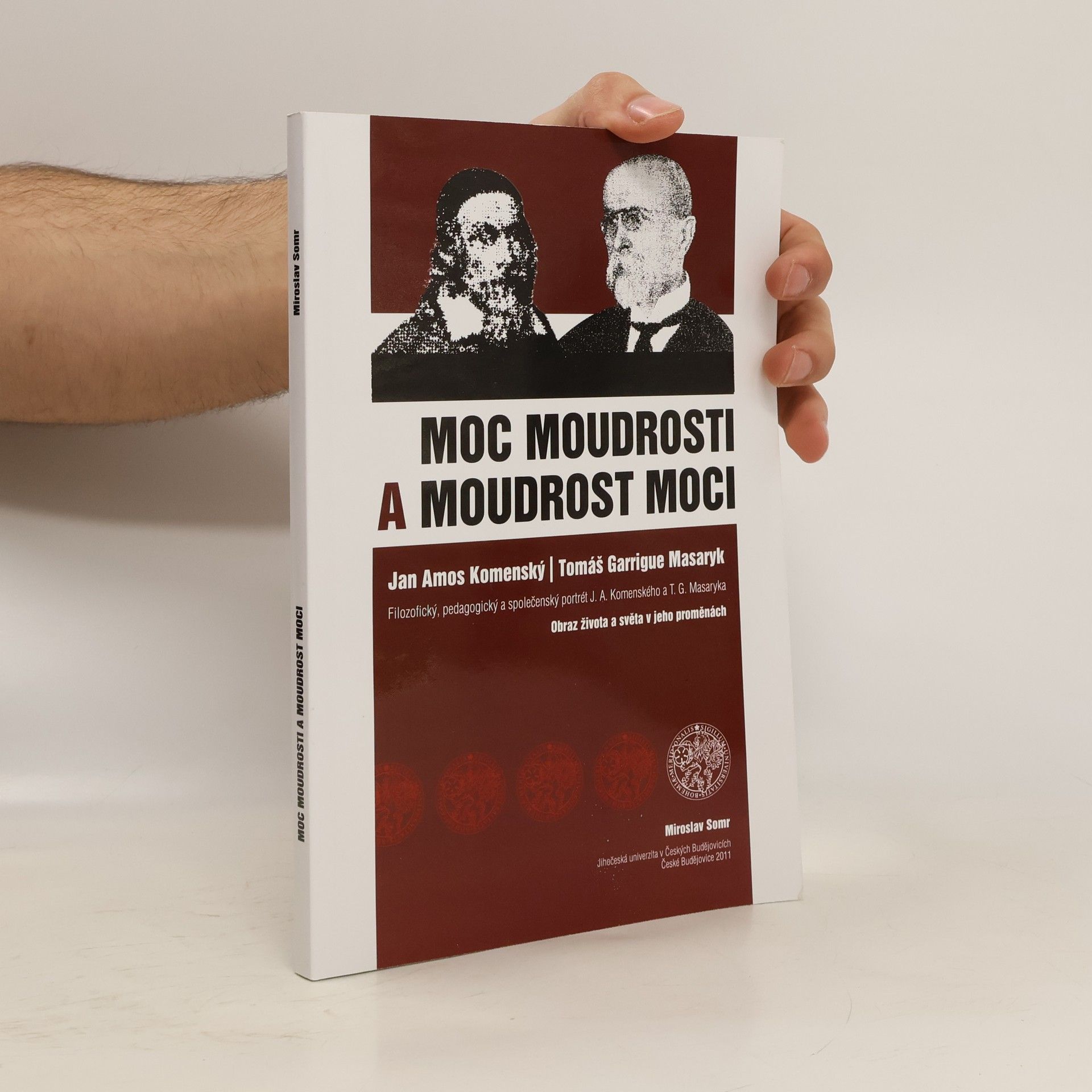 Moc moudrosti a moudrost moci . Jan Amos Komenský, Tomáš Garrique Masaryk. Filozofický, pedagogický a společenský portrét J.A. Komenského a T.G. Masaryka. Obraz života a světa v jeho proměnách