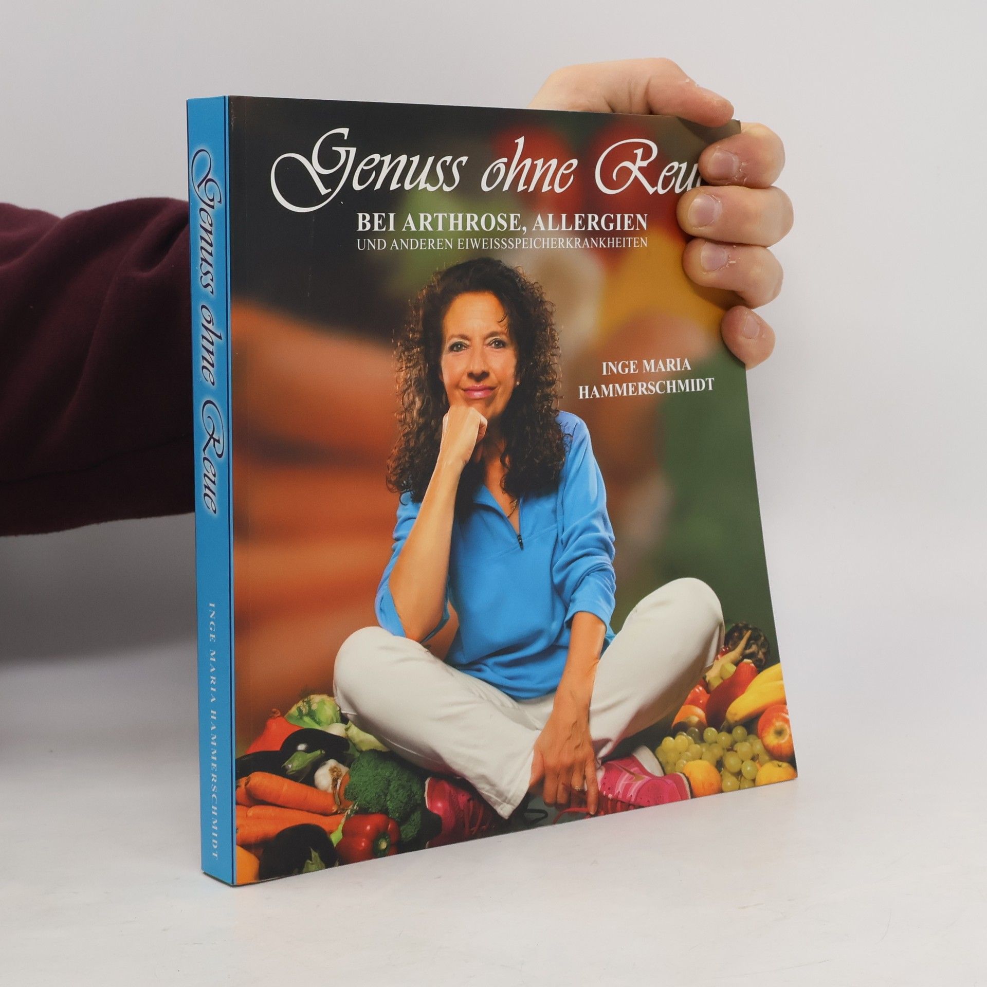 Inge Maria Hammerschmidt Genuss ohne Reue bei Arthrose, Allergien und anderen Eiweissspeicherkrankheiten