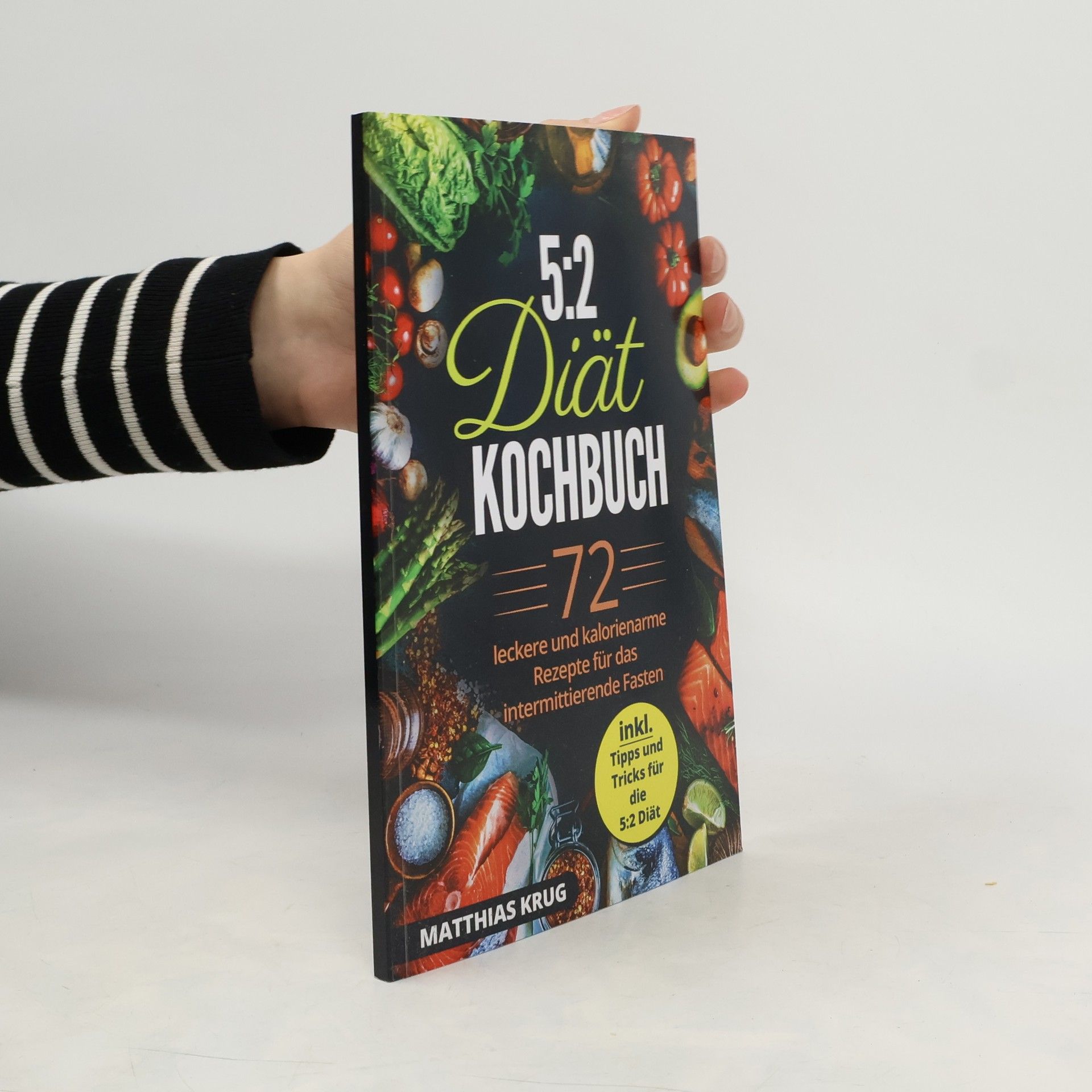 Matthias Krug 5:2 Diät Kochbuch: 72 leckere und kalorienarme Rezepte für das intermittierende Fasten (inkl. Tipps und Tricks für die 5:2 Diät)