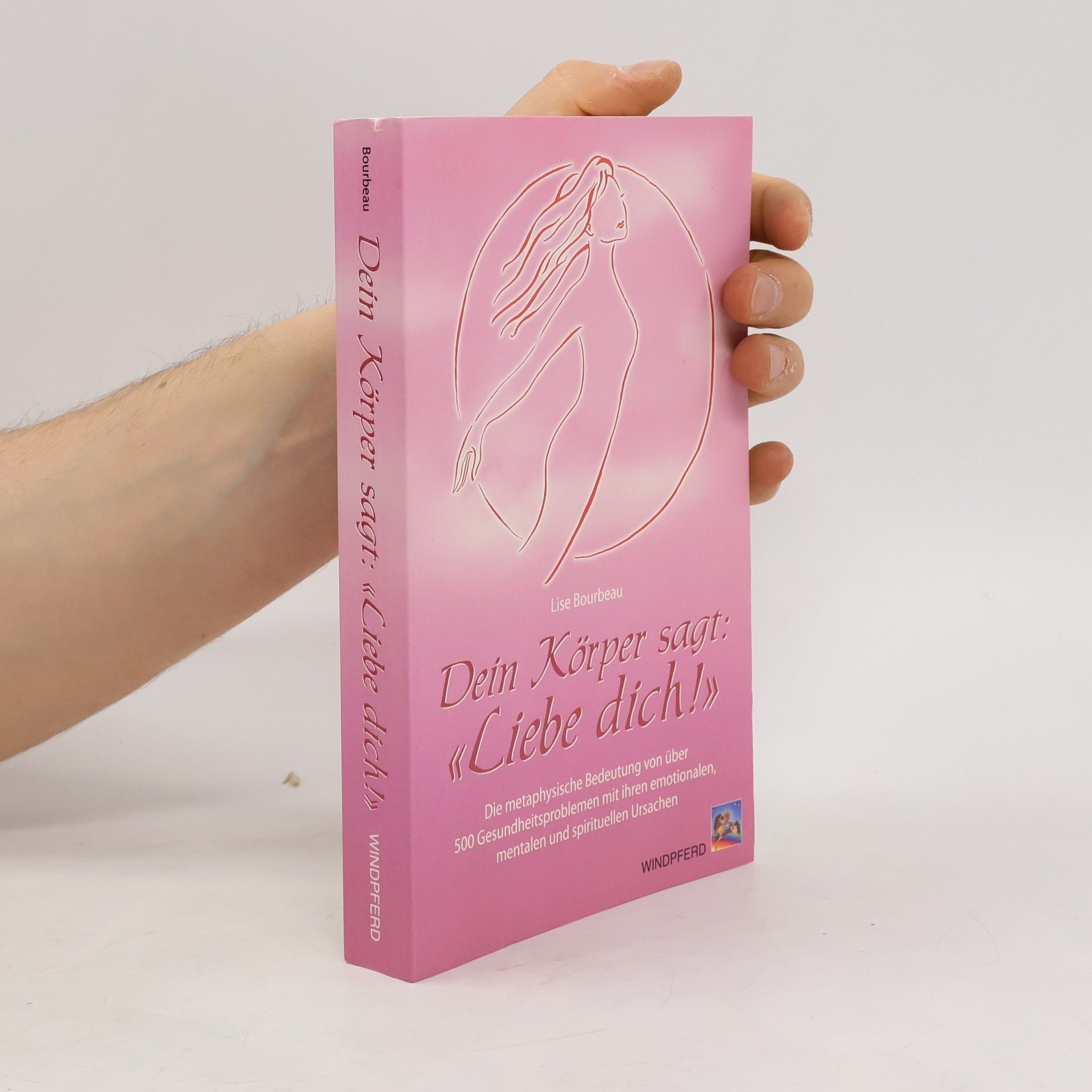 Lise Bourbeau Dein Körper sagt: "Liebe dich!"