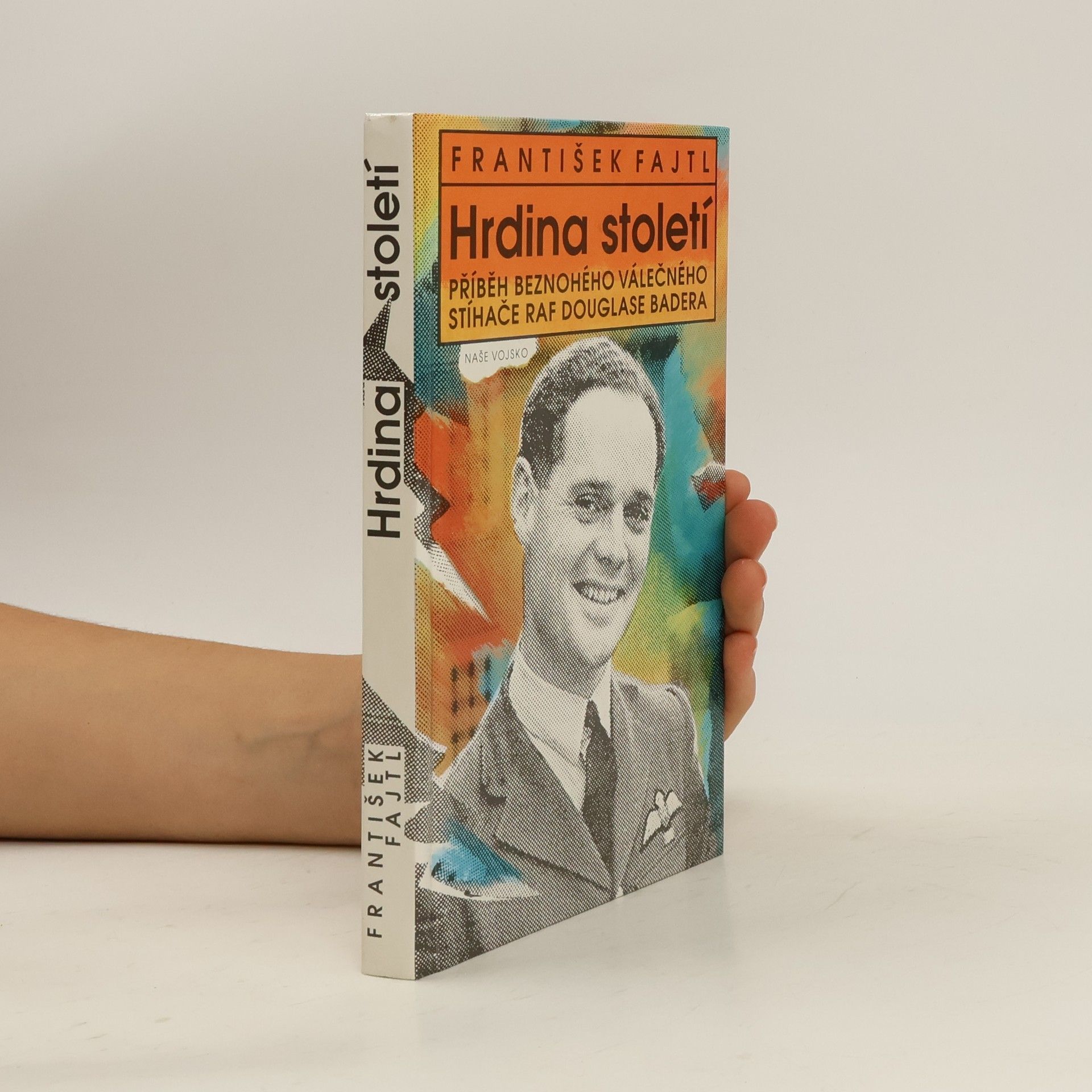 František Fajtl Hrdina století : příběh beznohého válečného stíhače RAF Douglase Badera