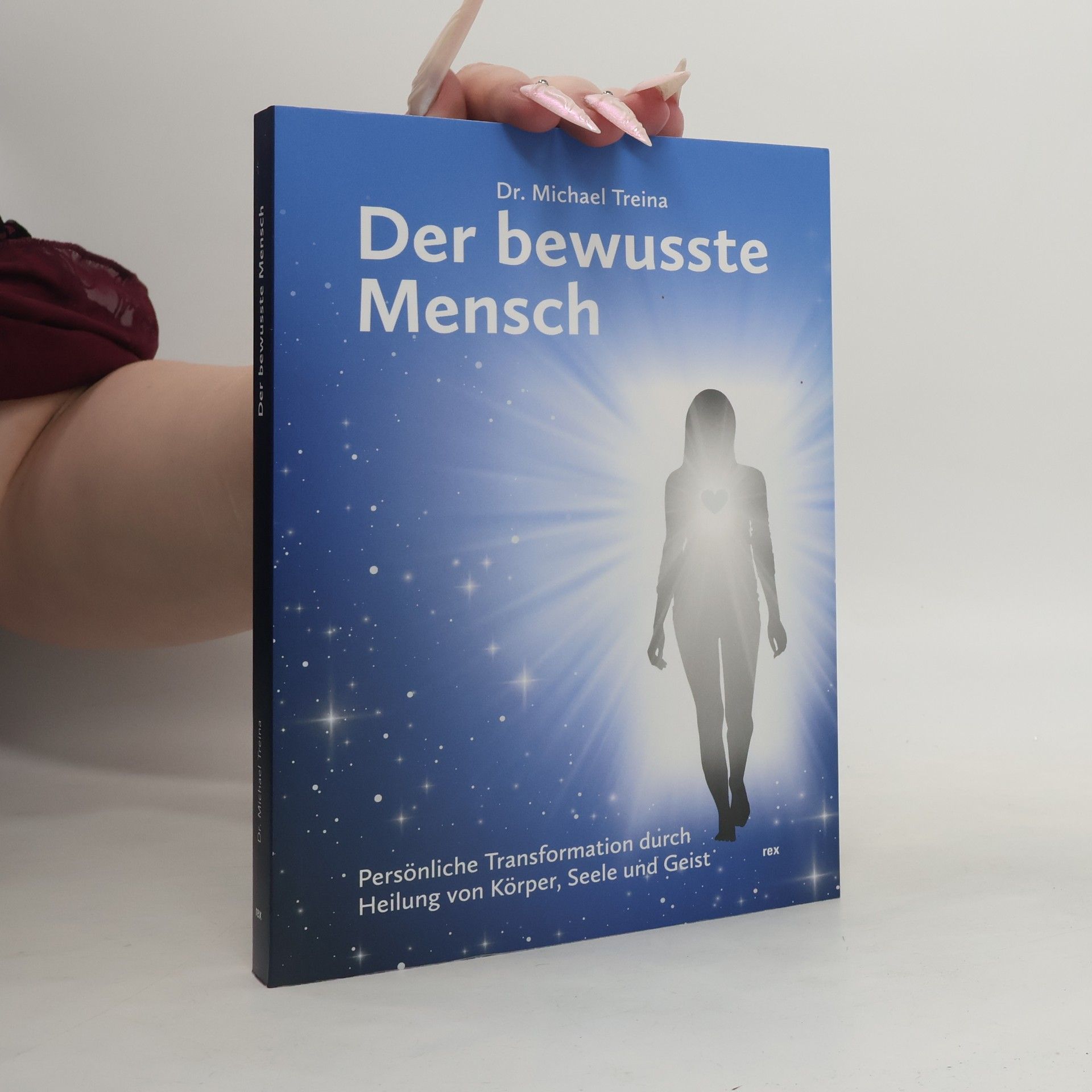 Der bewusste Mensch. Persönliche Transformation durch Heilung von Körper, Seele und Geist