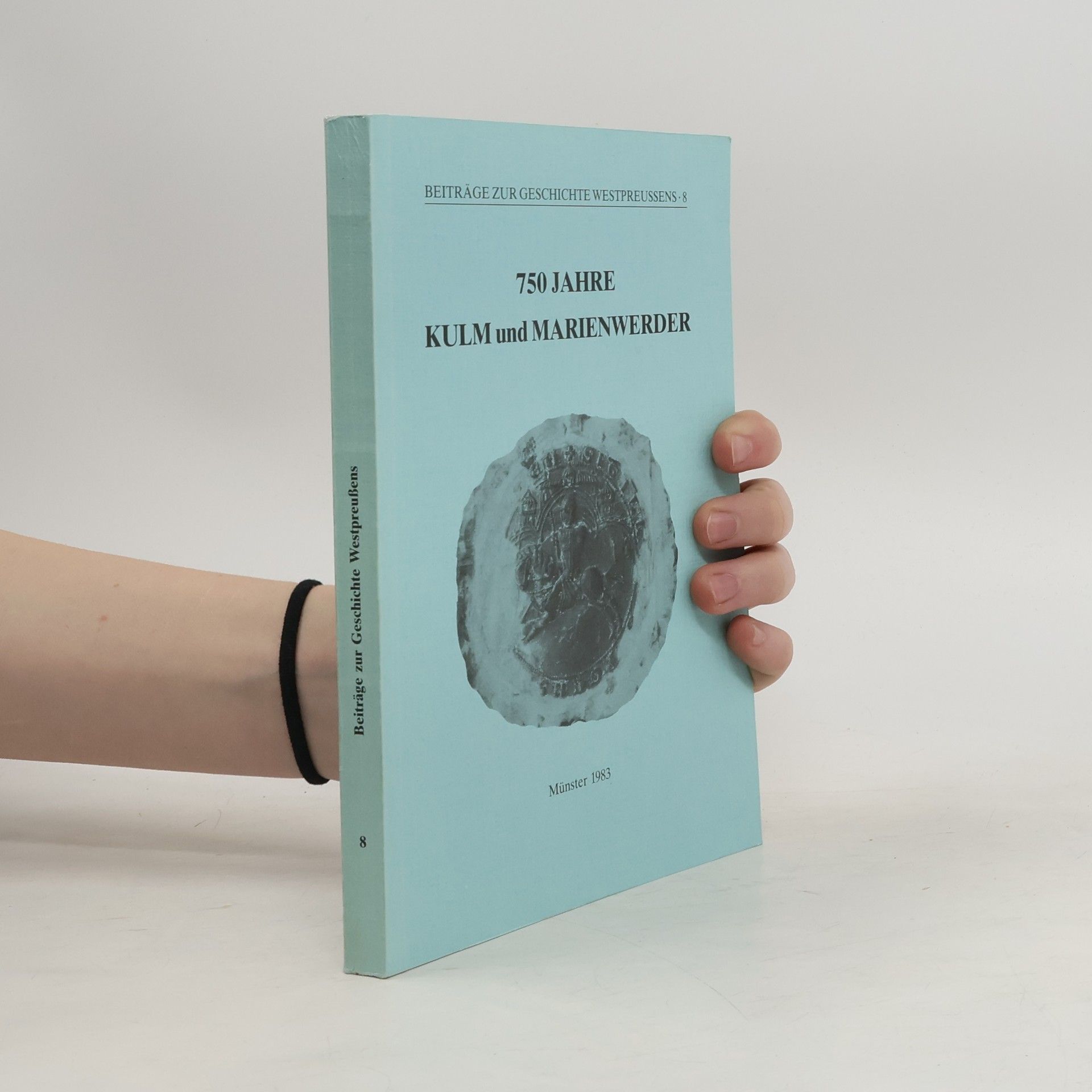 Bernhart Jähnig 750[Siebenhundertfünfzig] Jahre Kulm und Marienwerder