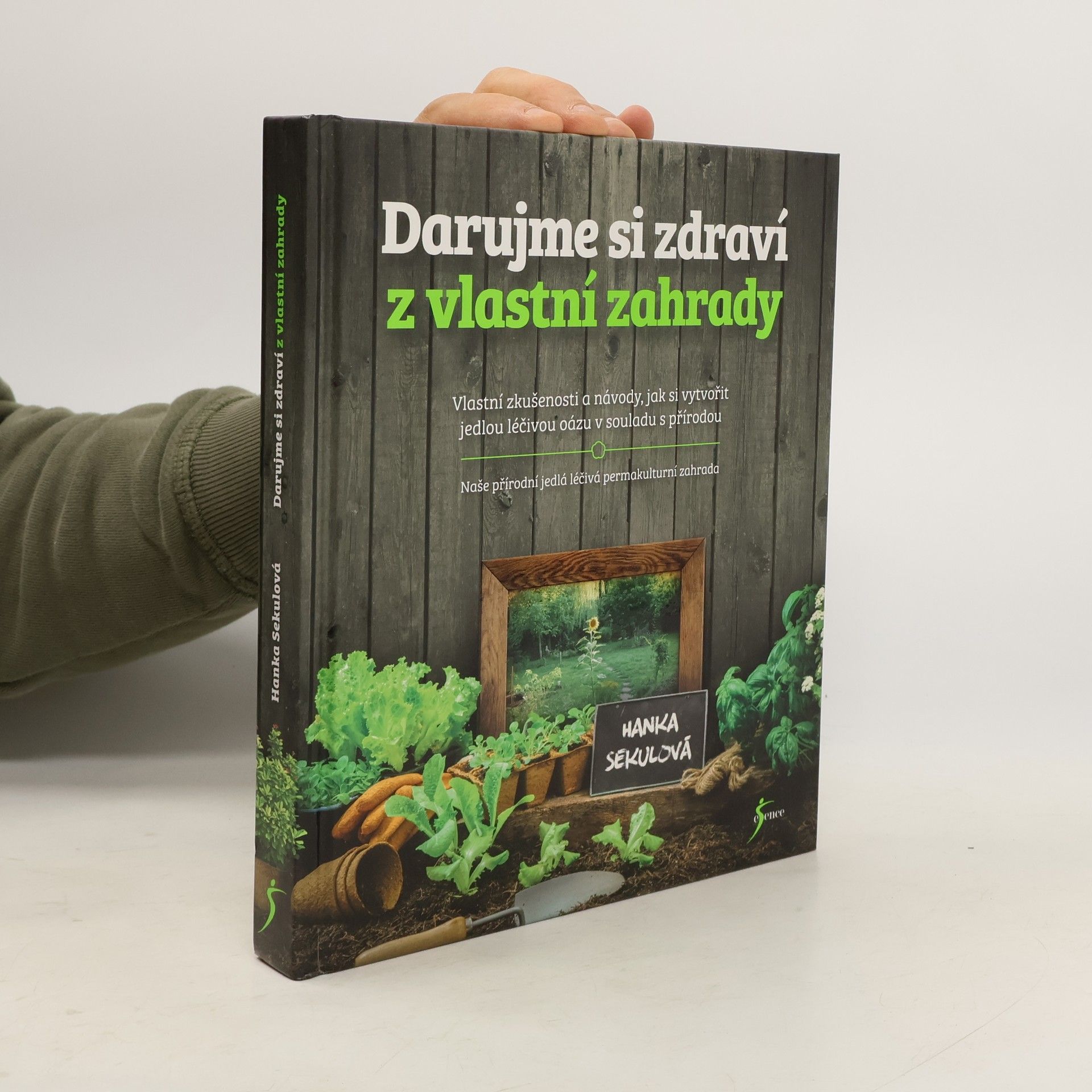 Hanka Sekulová Darujme si zdraví z vlastní zahrady: Vlastní zkušenosti a návody, jak si vytvořit jedlou léčivou oázu v souladu s přírodou: Naše přírodní jedlá léčivá permakulturní zahrada
