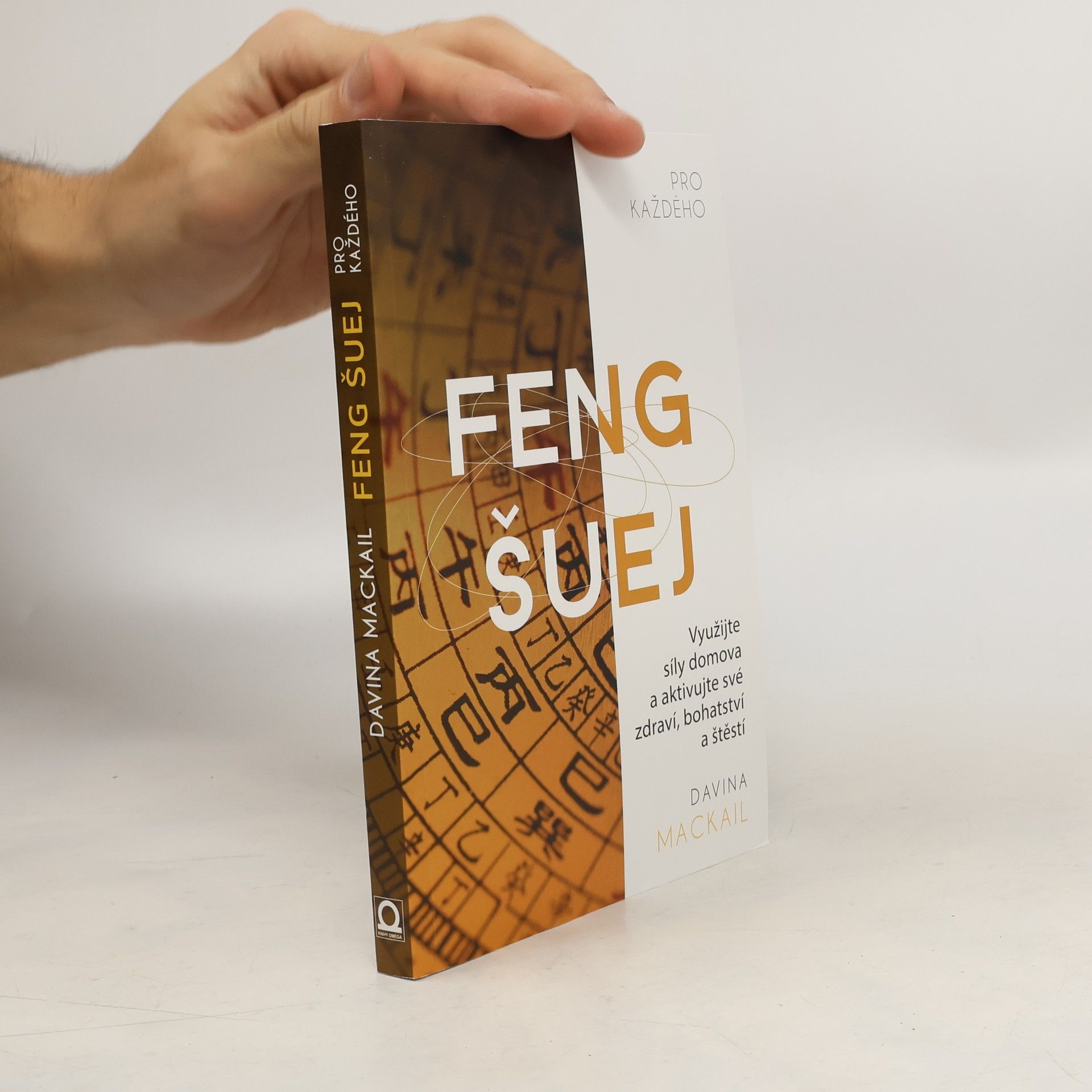 Davina MacKail Feng šuej pro každého : využijte síly domova a aktivujte své zdraví, bohatství a štěstí