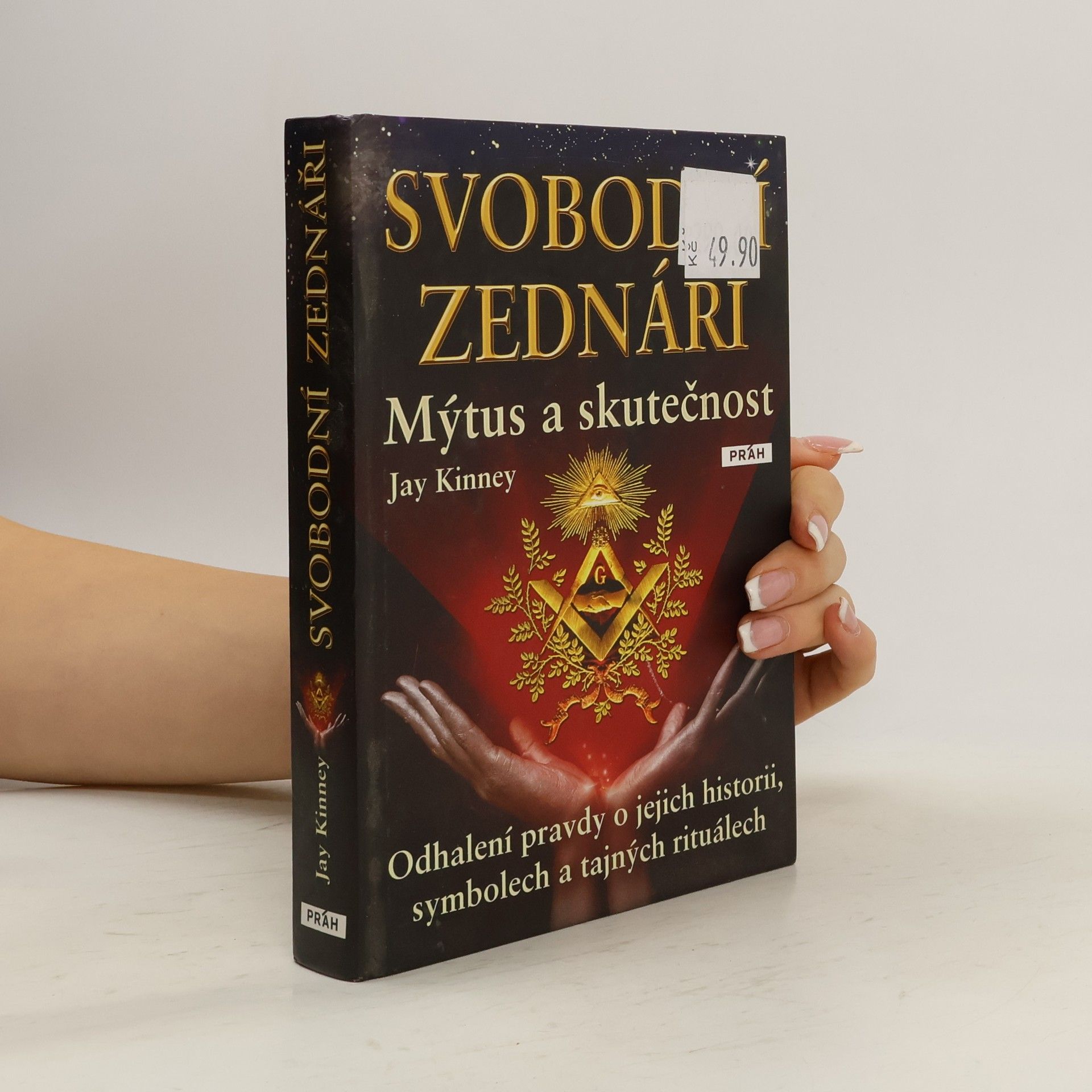 Jay Kinney Svobodní zednáři. Mýtus a skutečnost Odhalení pravdy o jejich historii, symbolech a tajných rituálech