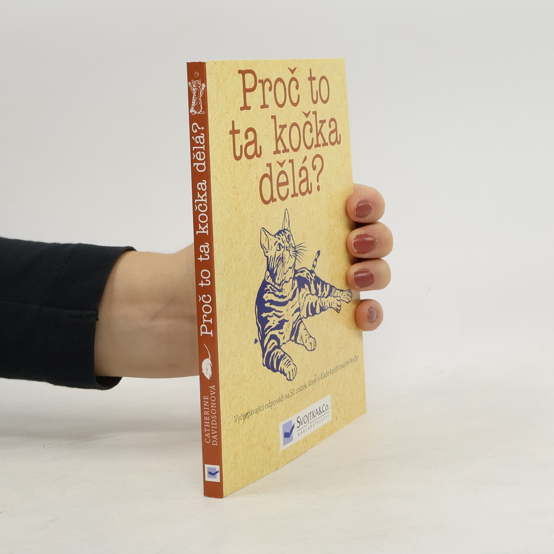 Catherine Davidson Proč to ta kočka dělá? Odpovědi na 50 otázek, které si klade každý majitel kočky