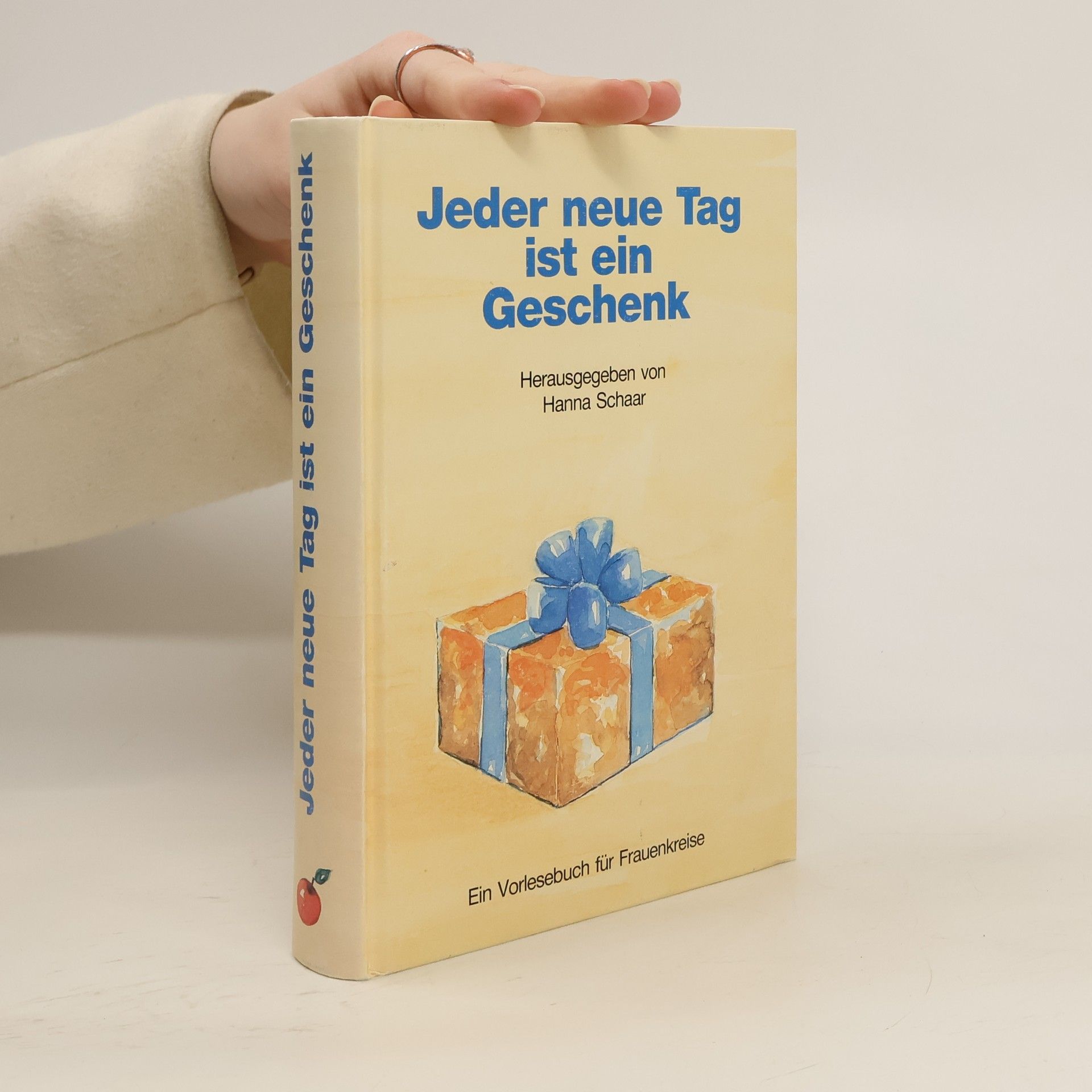 Hanna Schaar Jeder neue Tag ist ein Geschenk. Ein Vorlesebuch für Frauenkreise.