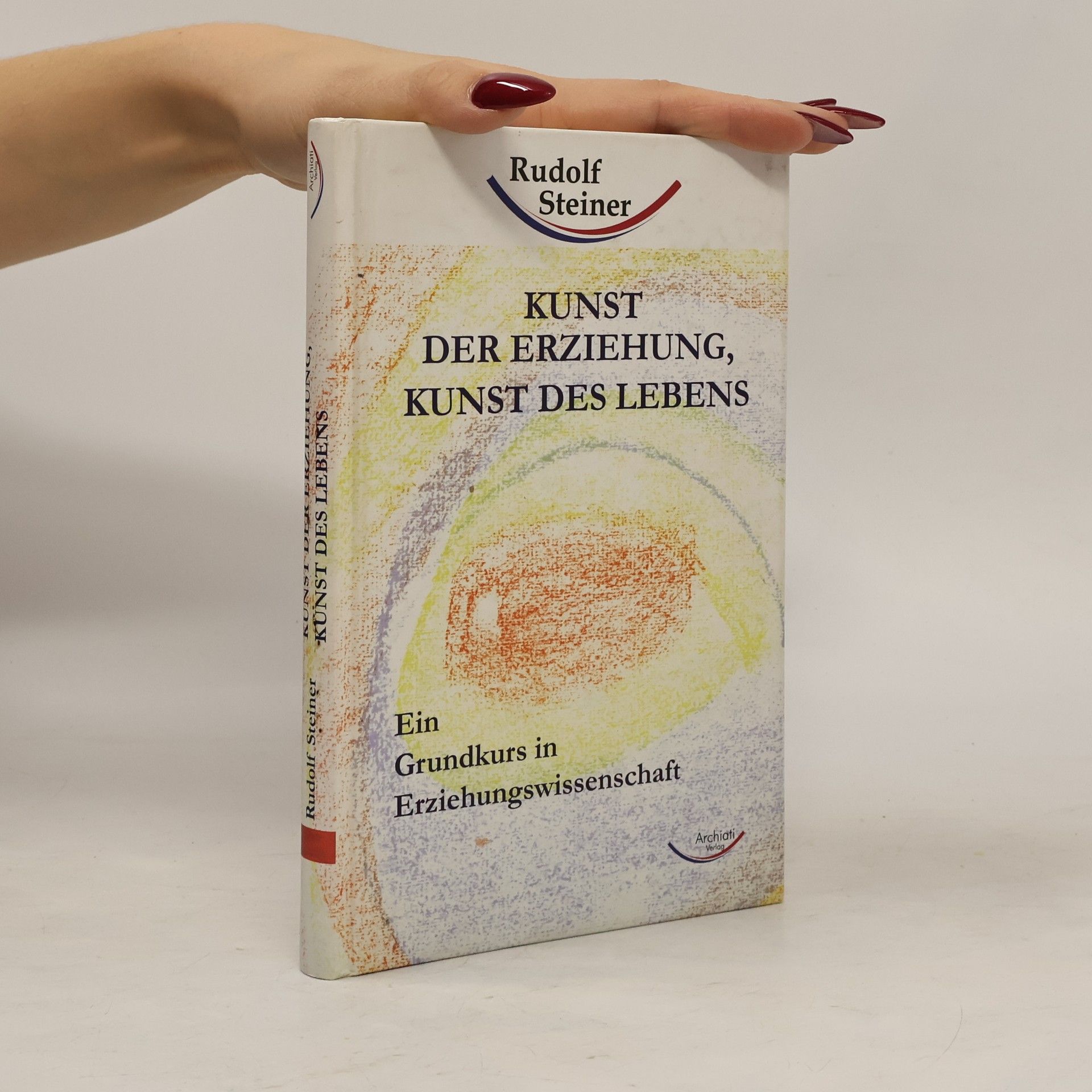 Rudolf Steiner Kunst der Erziehung, Kunst des Lebens