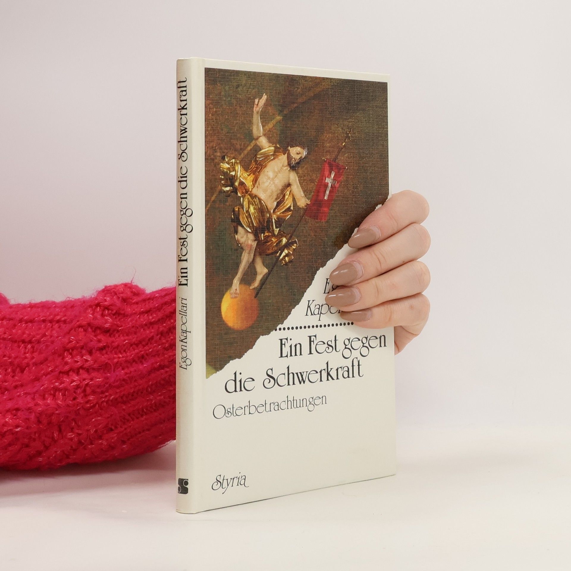 Egon Kapellari Ein Fest gegen die Schwerkraft : Osterbetrachtungen