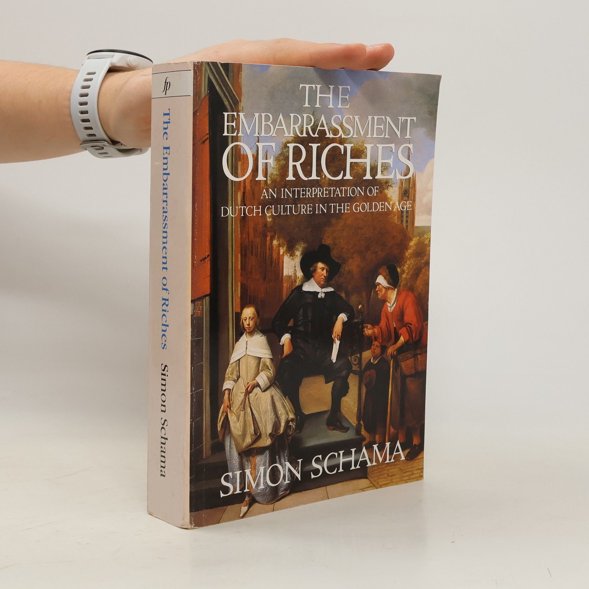 Simon Schama The Embarrassment of Riches: an Interpretation of Dutch Culture in the Golden Age