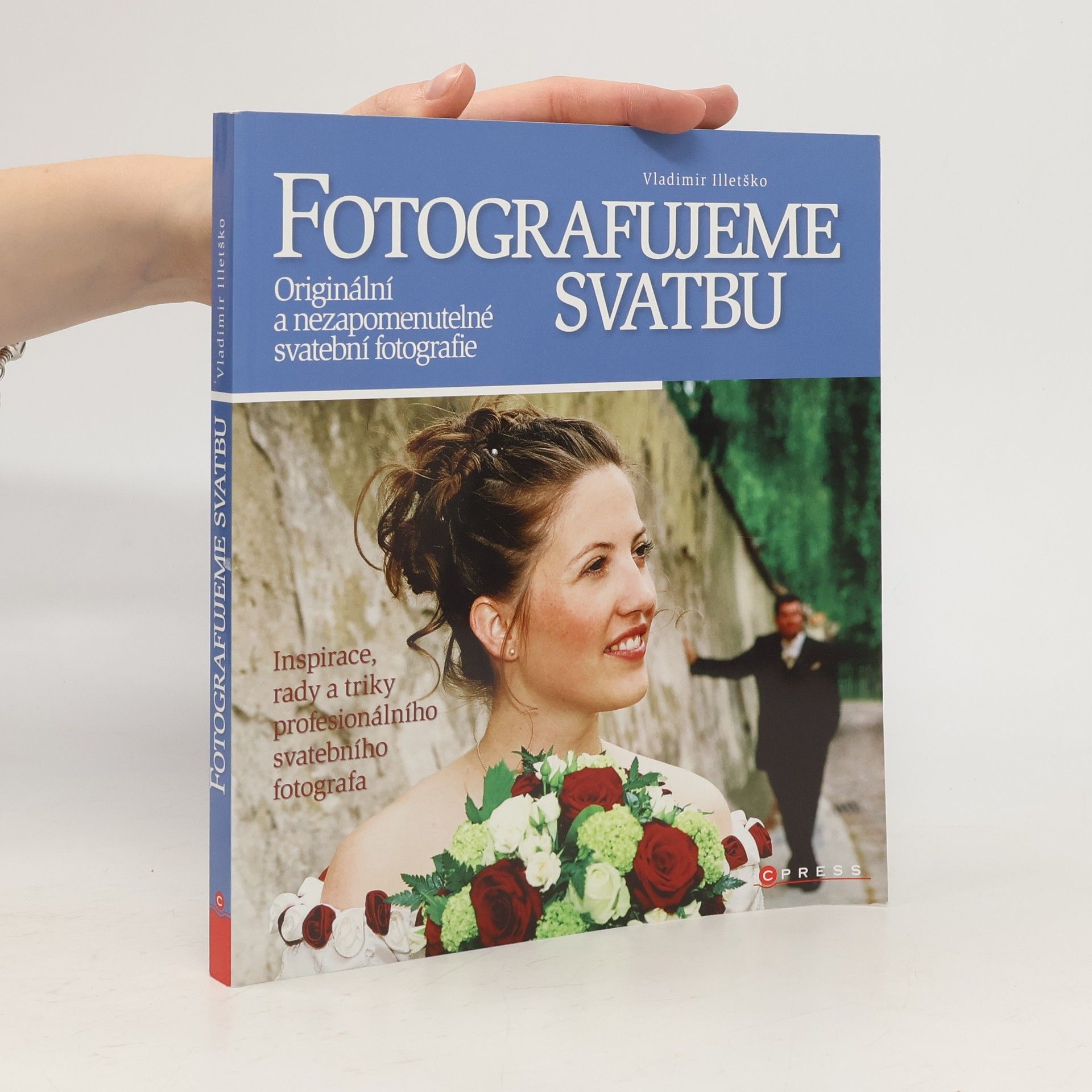 Vladimir Illetško Fotografujeme svatbu. Originální a nezapomenutelné svatební fotografie