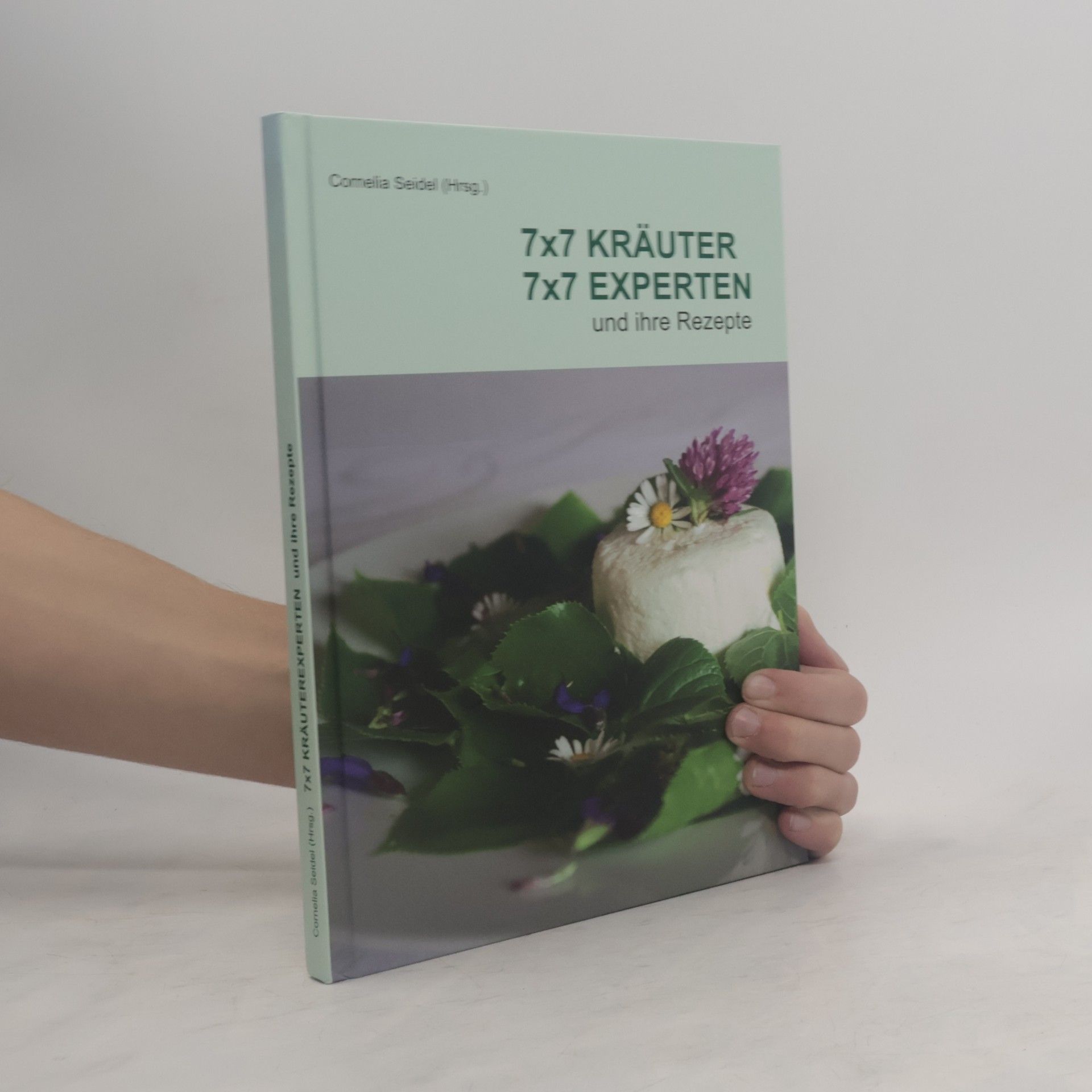 Cornelia Seidel 7x7 Kräuter, 7x7 Experten und ihre Rezepte