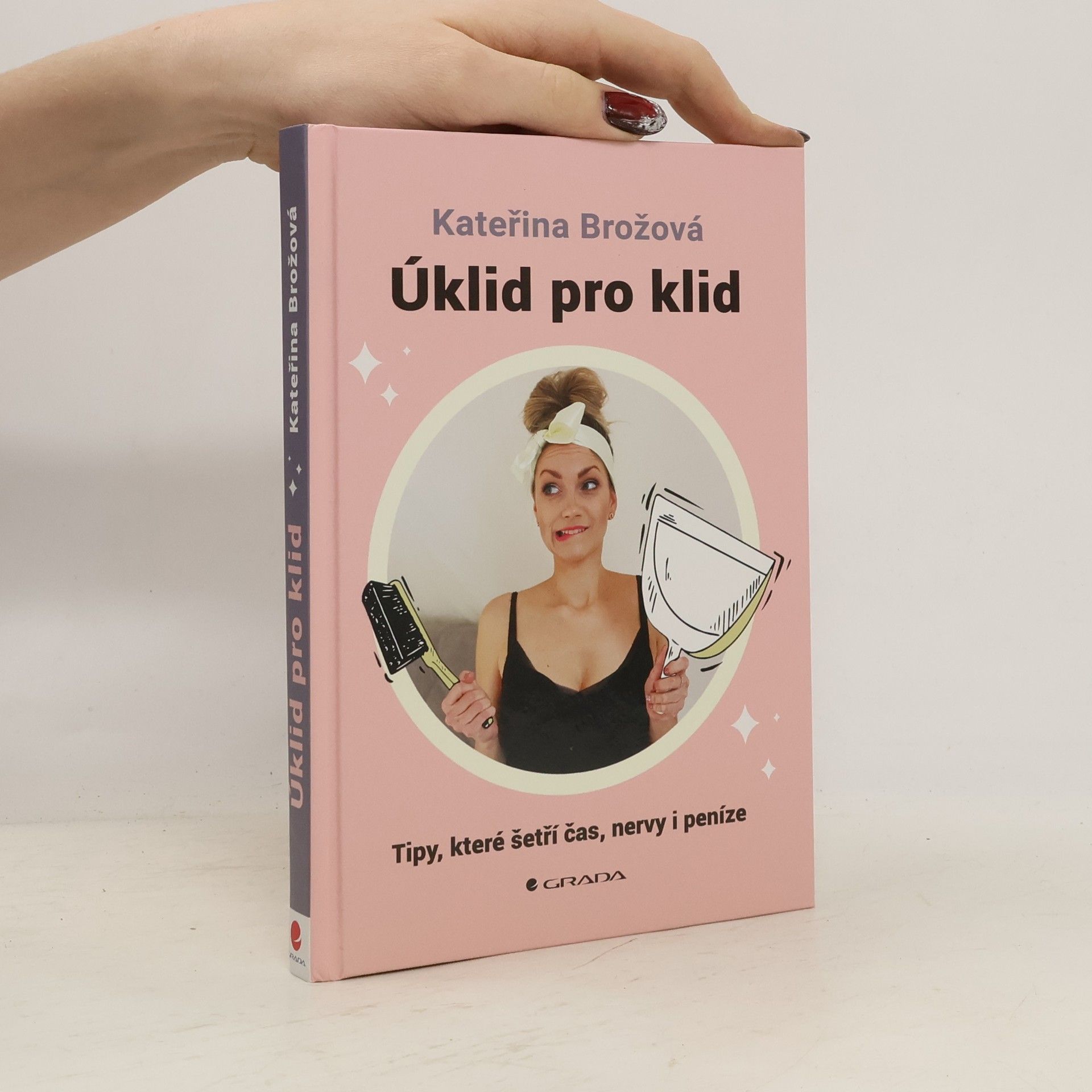 Kateřina Brožová Úklid pro klid. tipy, které šetří čas, nervy i peníze