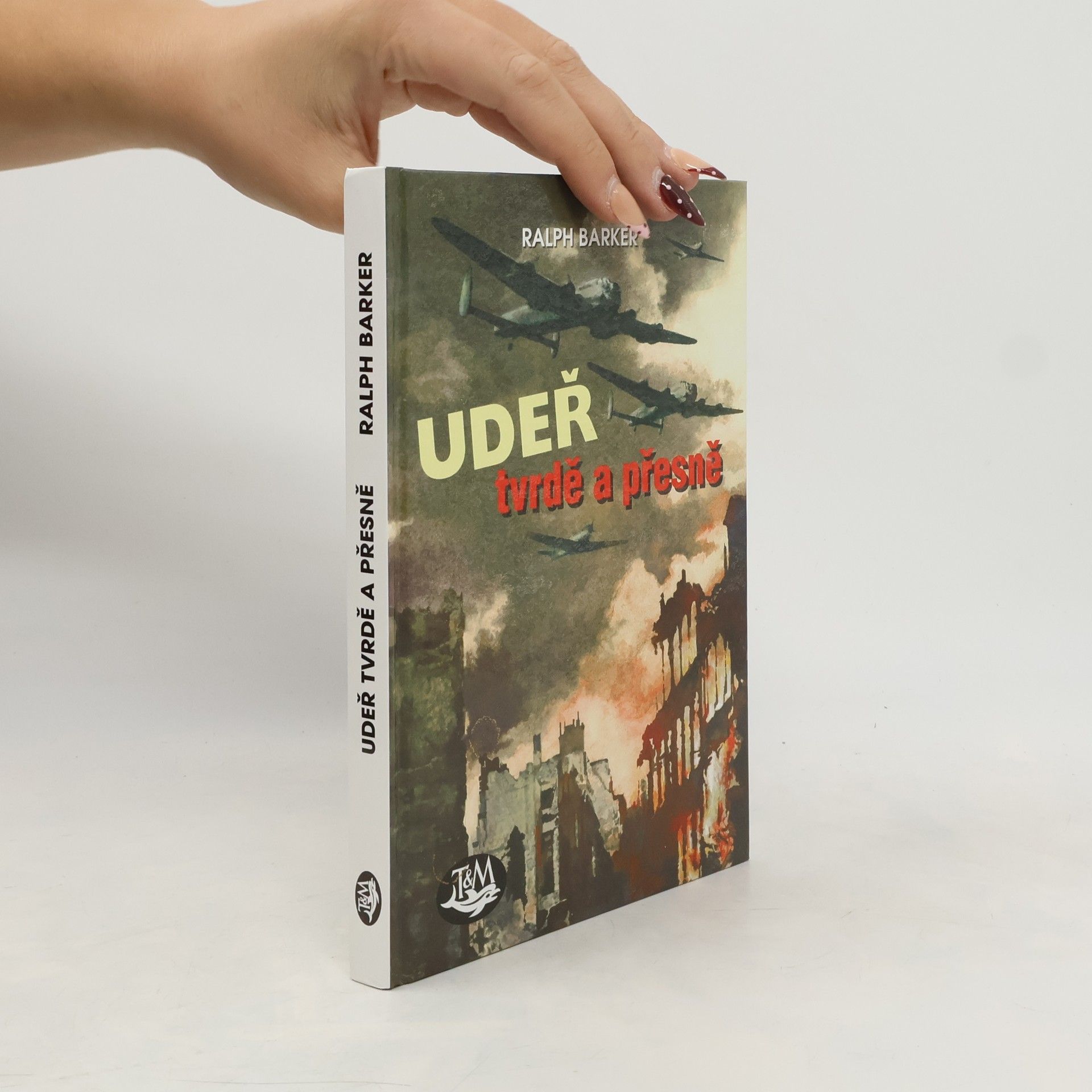 Ralph Barker Udeř tvrdě a přesně. Bombardéry RAF v Evropě