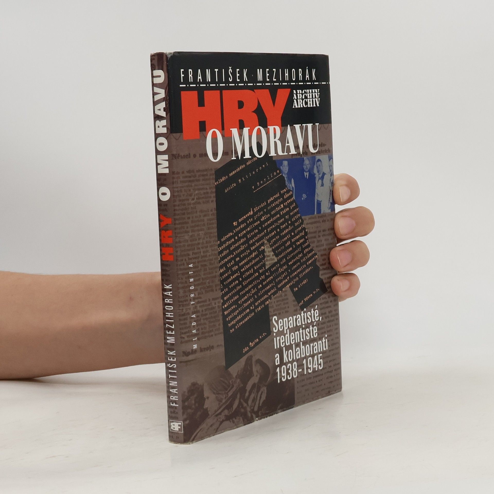 Hry o Moravu : separatisté, iredentisté a kolaboranti 1938-1945