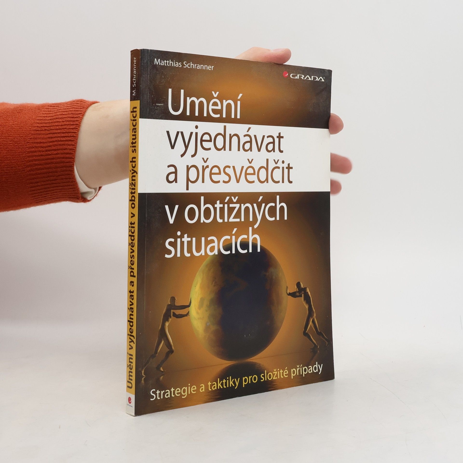 Matthias Schranner Umění vyjednávat a přesvědčit v obtížných situacích : strategie a taktiky pro složité případy
