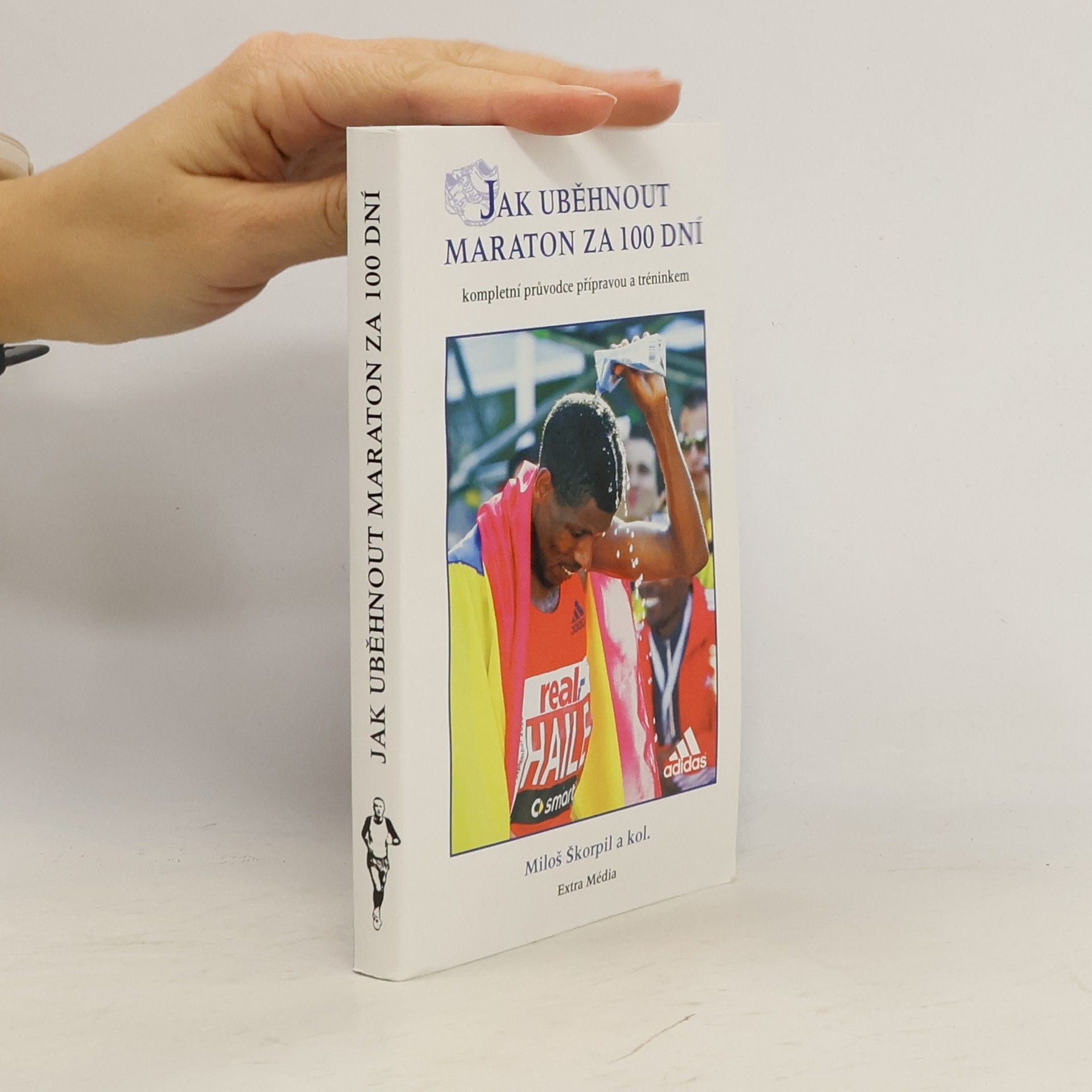 Miloš Škorpil Jak uběhnout maraton za 100 dní : Kompletní průvodce přípravou a tréninkem