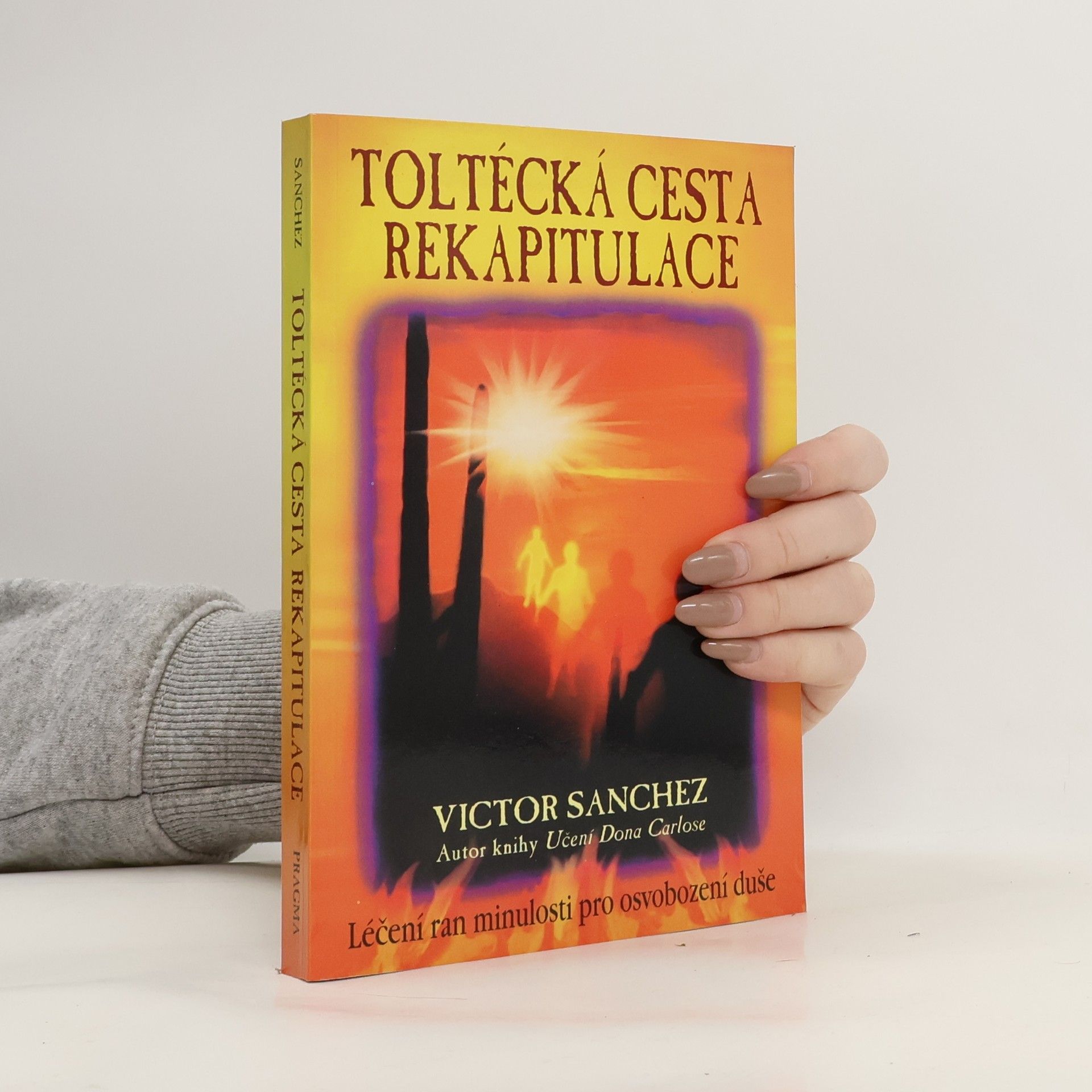 Victor Sanchez Toltécká cesta rekapitulace : léčení ran minulosti pro osvobození duše