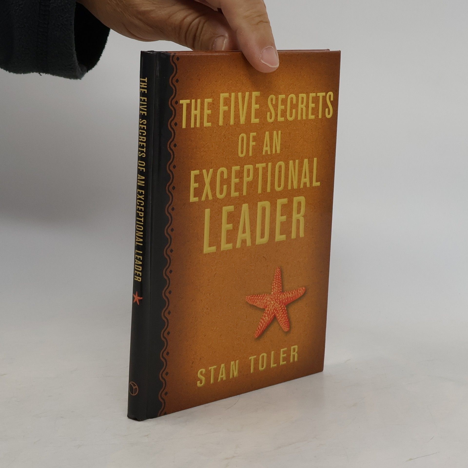 STAN TOLER The Five Secrets of an Exceptional Leader