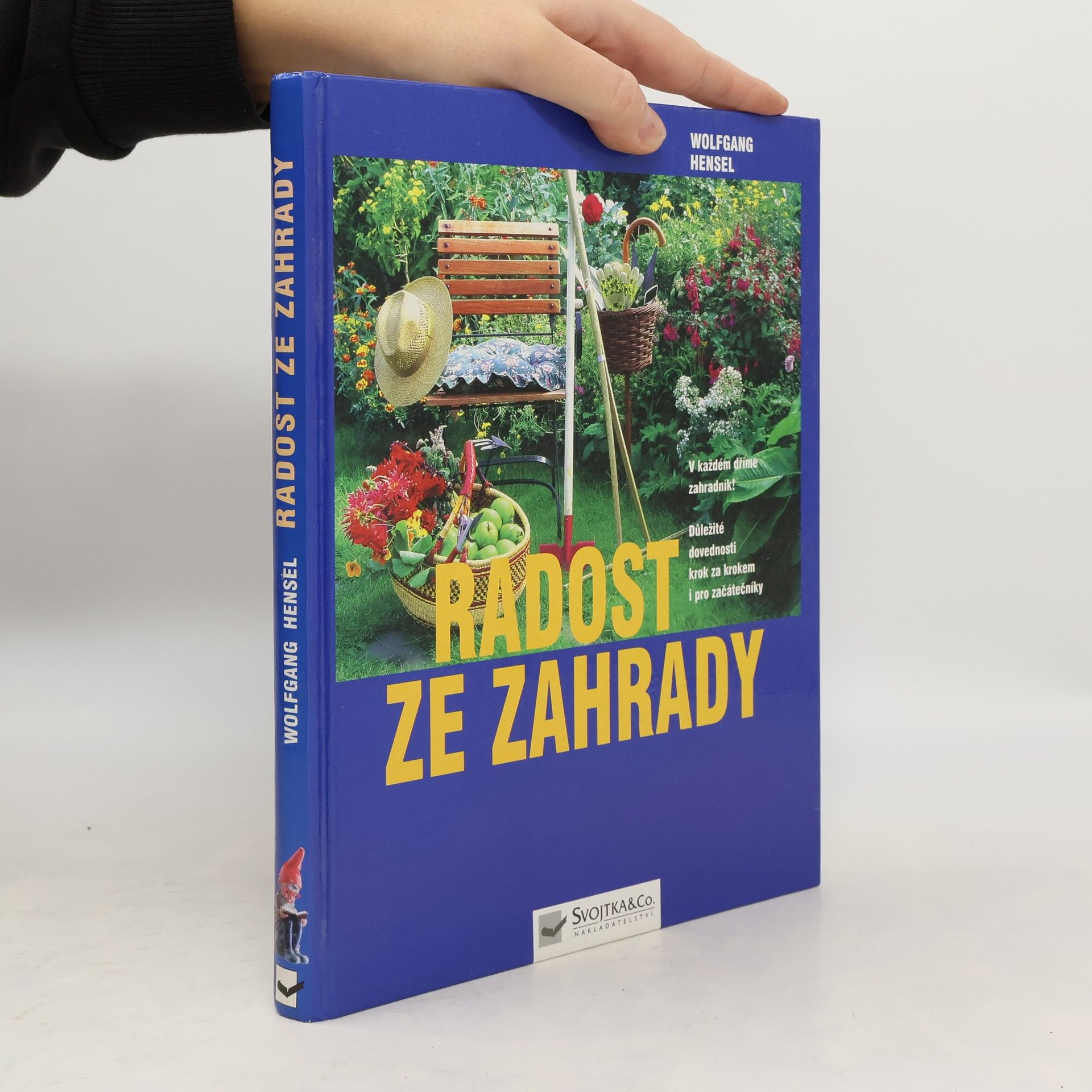 Wolfgang Hensel Radost ze zahrady : v každém dříme zahradník! : důležité dovednosti krok za krokem i pro začátečníky