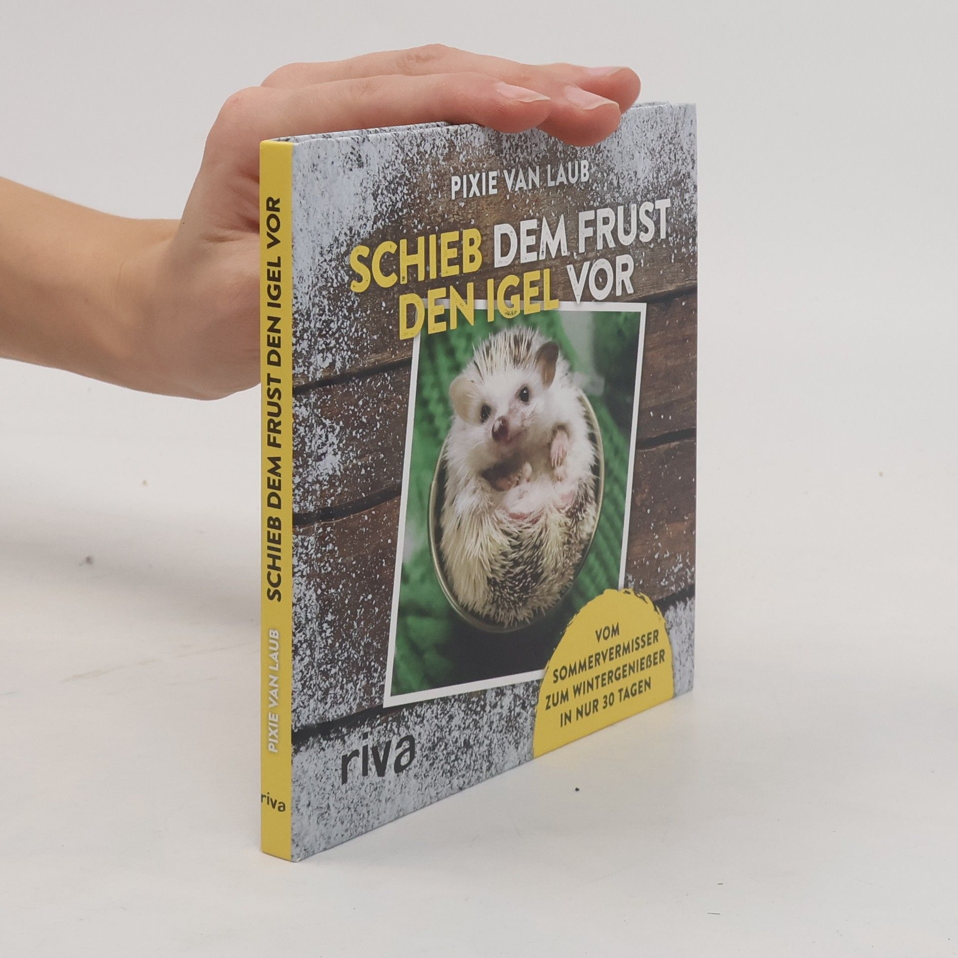 Pixie Van Laub Schieb dem Frust den Igel vor. Vom Sommervermisser zum Wintergenießer in nur 30 Tagen