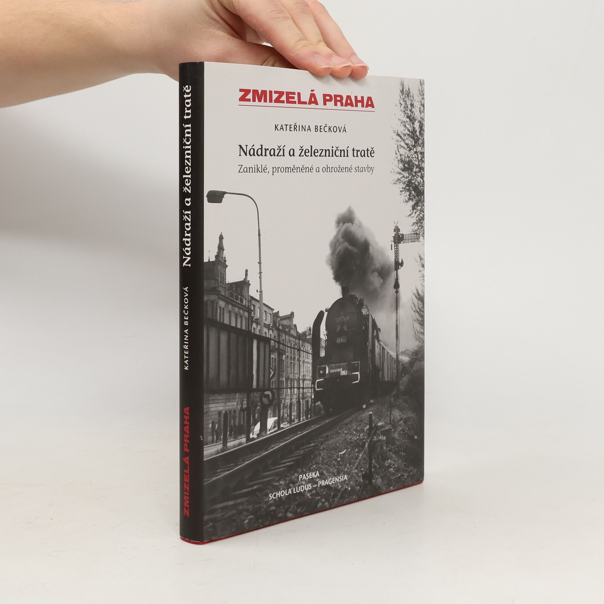 Kateřina Bečková Zmizelá Praha: Zaniklé, proměněné a ohrožené stavby. Nádraží a železniční tratě