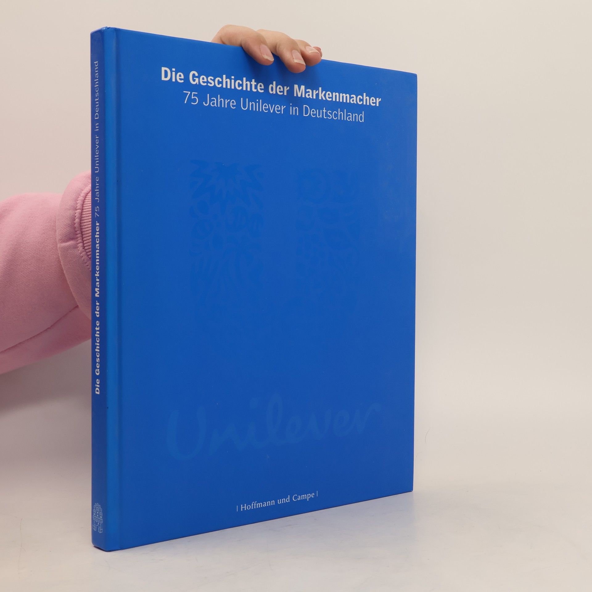 Various authors Die Geschichte der Markenmacher. 75 Jahre Unilever in Deutschland