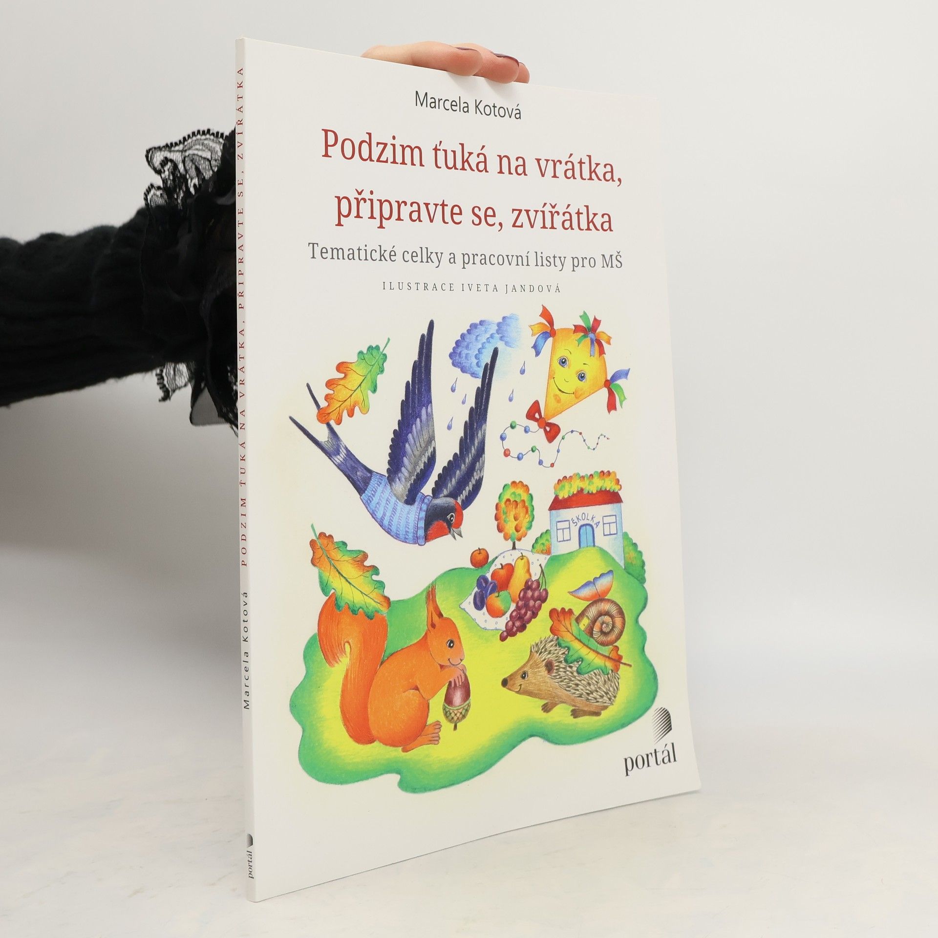 Marcela Kotová Podzim ťuká na vrátka, připravte se zvířátka: tematické celky a pracovní listy pro MŠ