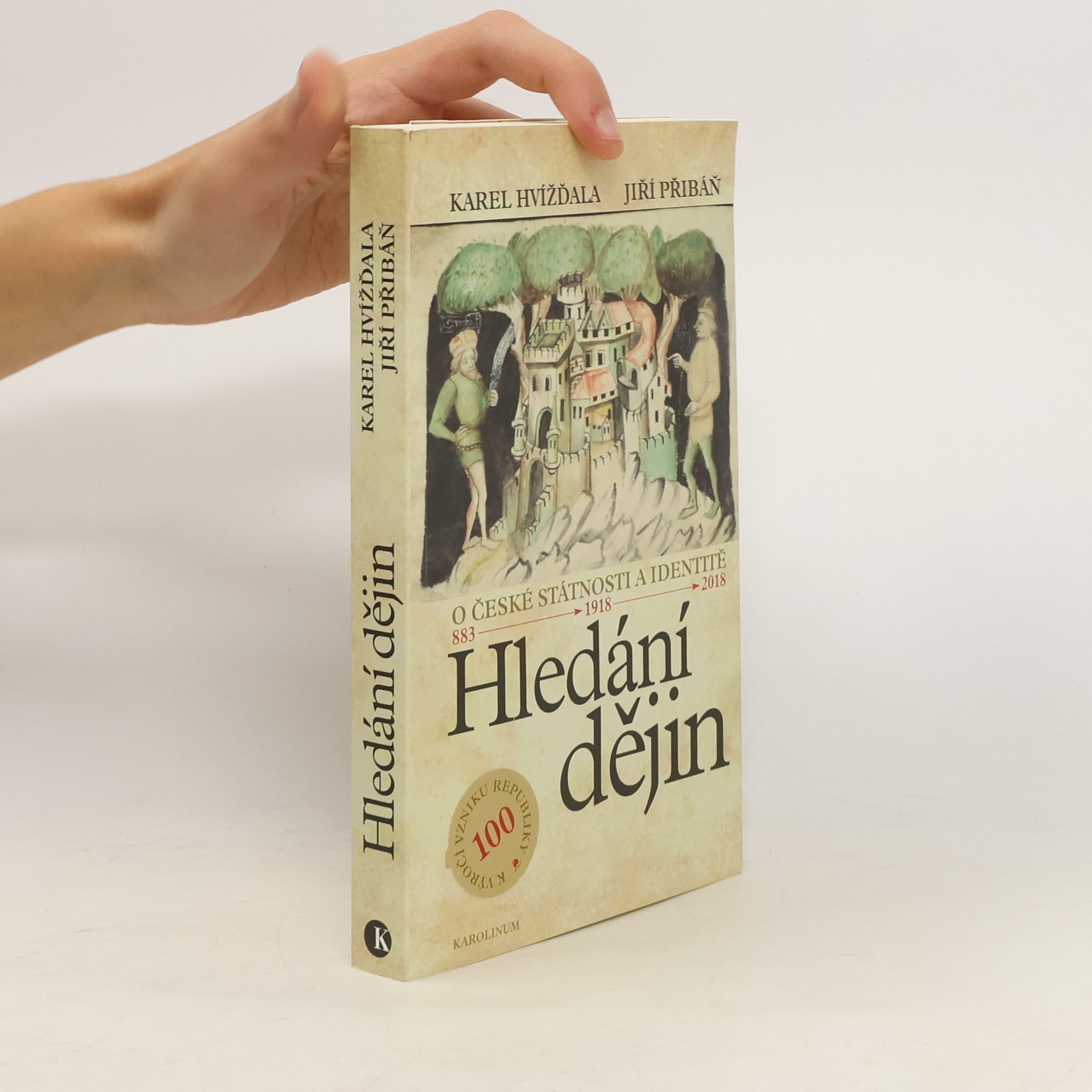 Karel Hvížďala Hledání dějin. O české státnosti a identitě. 883 - 1918 - 2018