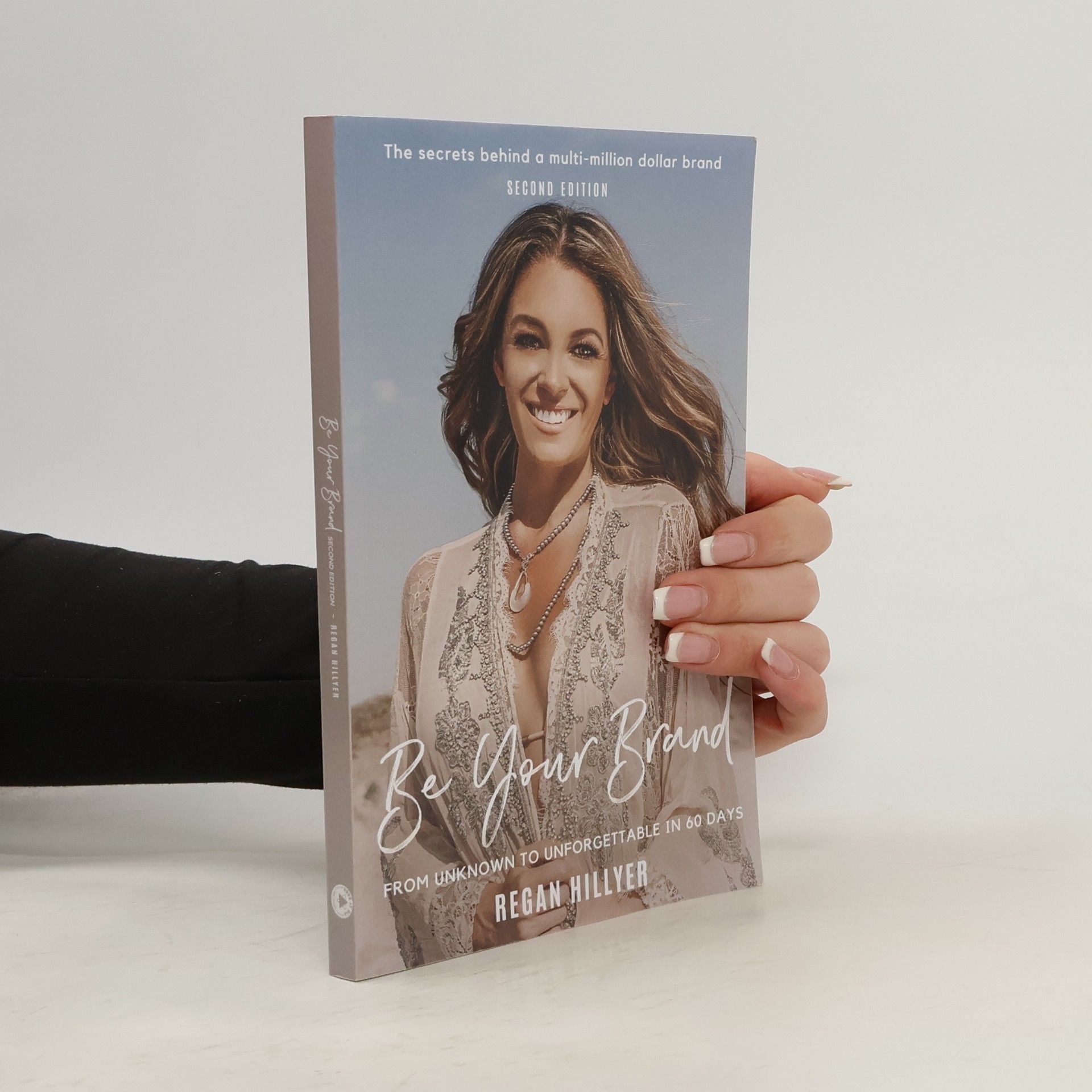 Regan Hillyer Be Your Brand Second Edition: From Unknown To Unforgettable In 60 Days