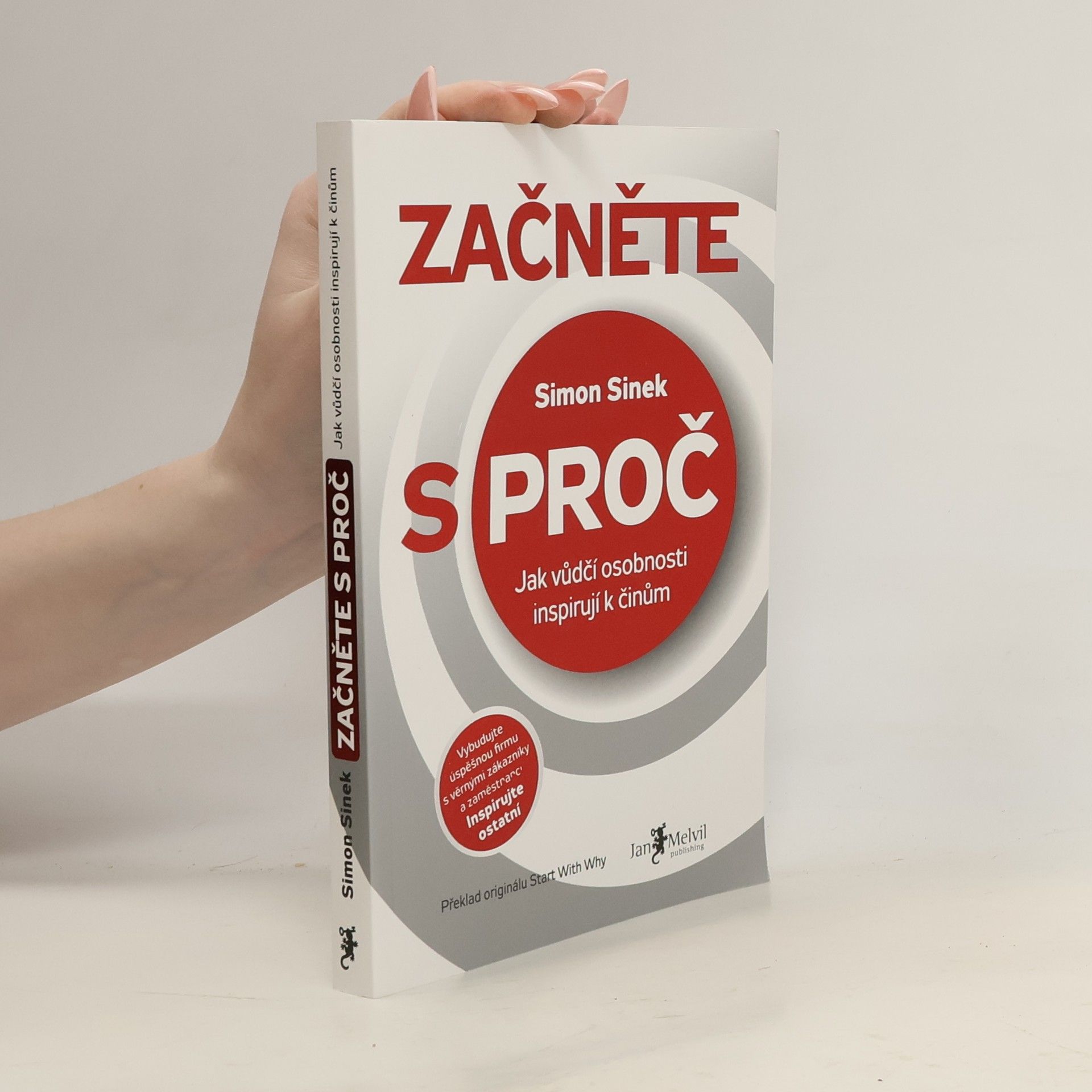 Simon Sinek Začněte s proč : jak vůdčí osobnosti inspirují k činům