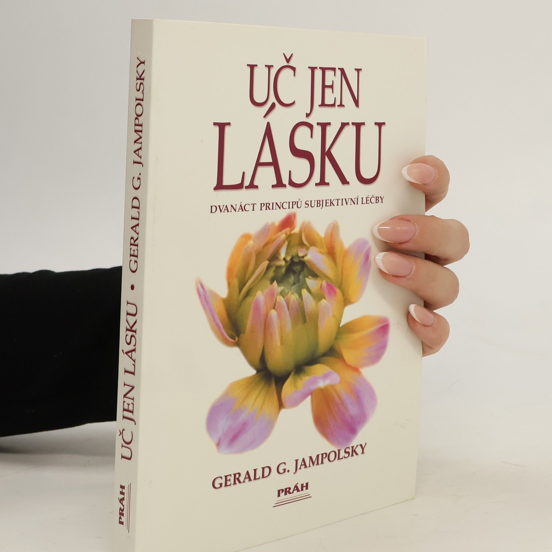 Gerald G. Jampolsky Uč jen lásku. Dvanáct principů subjektivní léčby