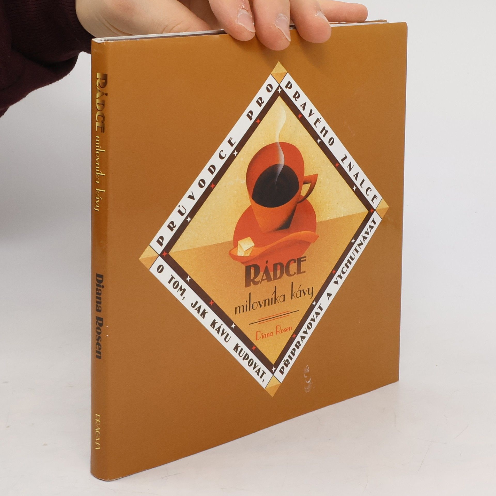 Diana Rosen Rádce milovníka kávy. Průvodce pro pravého znalce o tom, jak kupovat, připravovat a vychutnávat kávu
