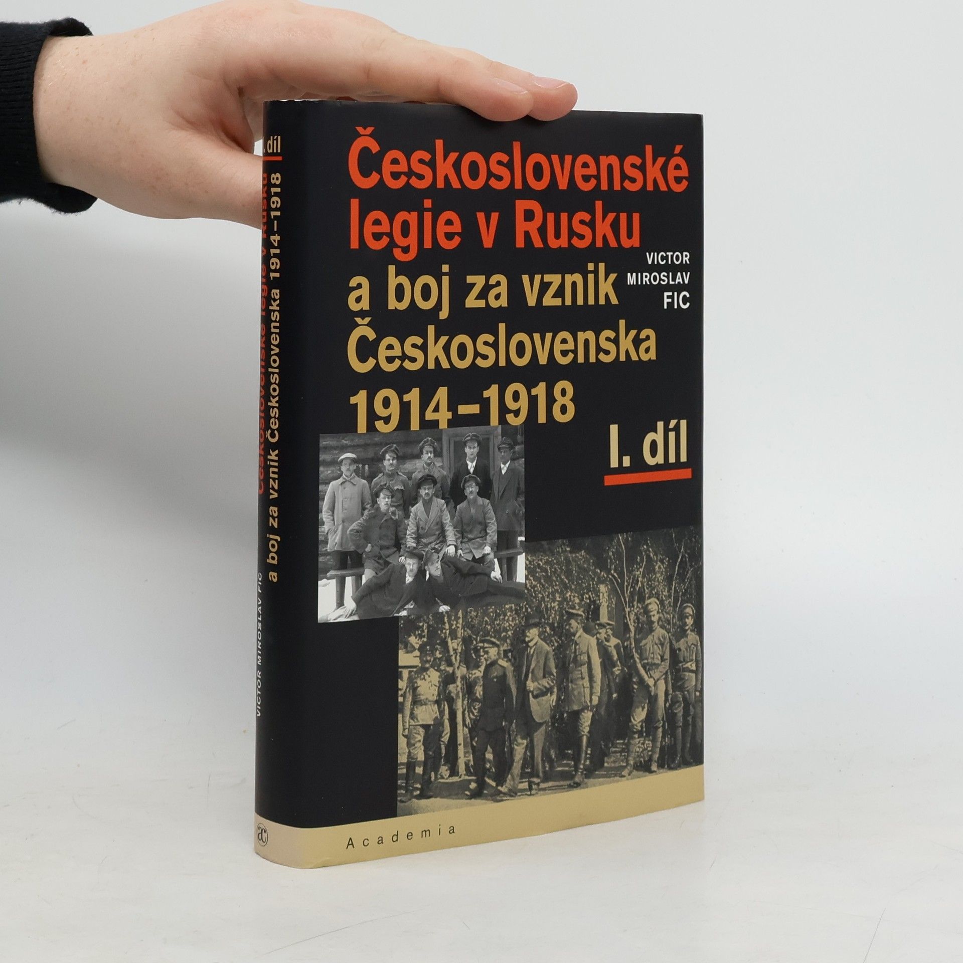 Victor Miroslav Fic Československé legie v Rusku a boj za vznik Československa 1914–1918 I. díl