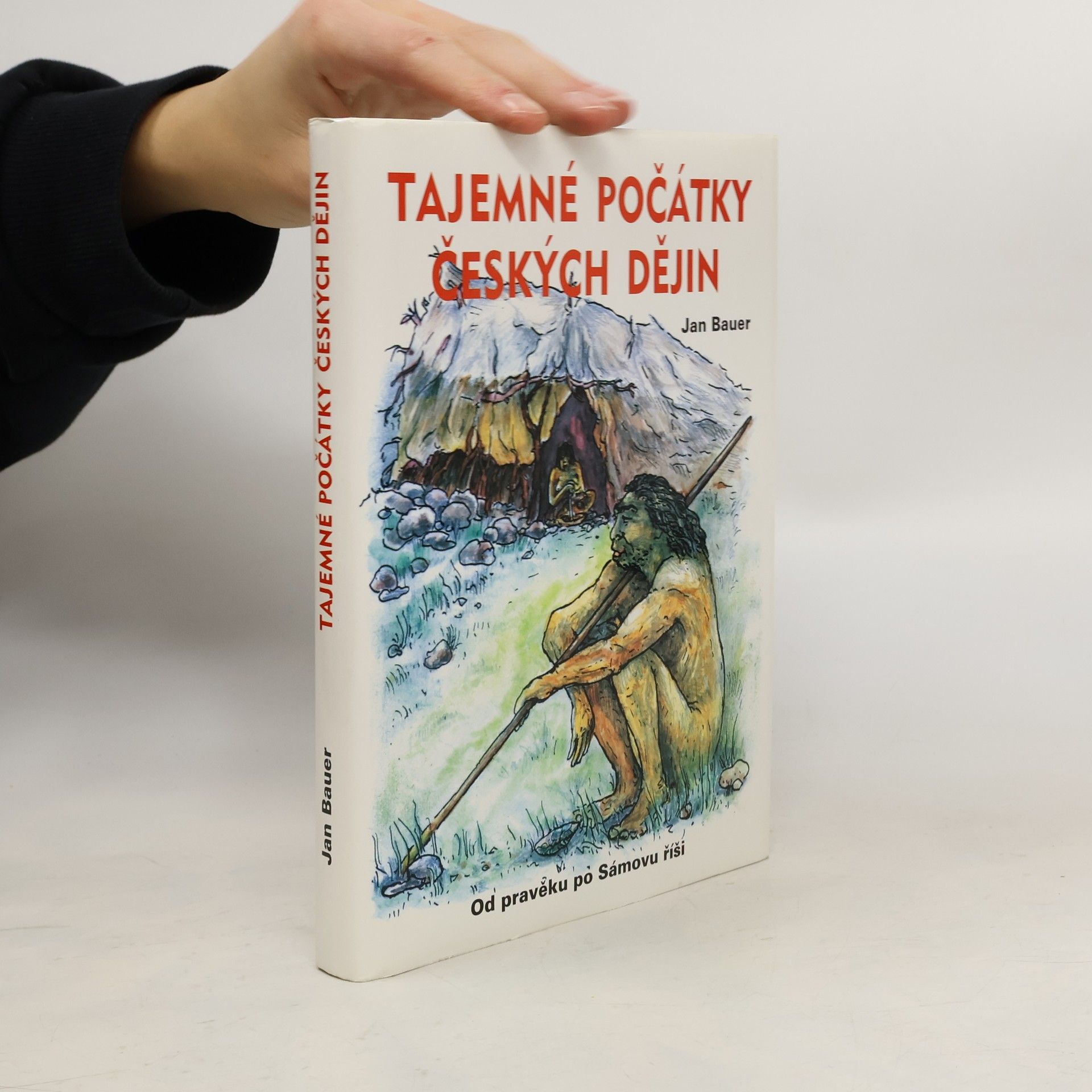 Jan Bauer Tajemné počátky českých dějin aneb Kde jsme se tady vzali 1. (Od pravěku po Sámovu říši)