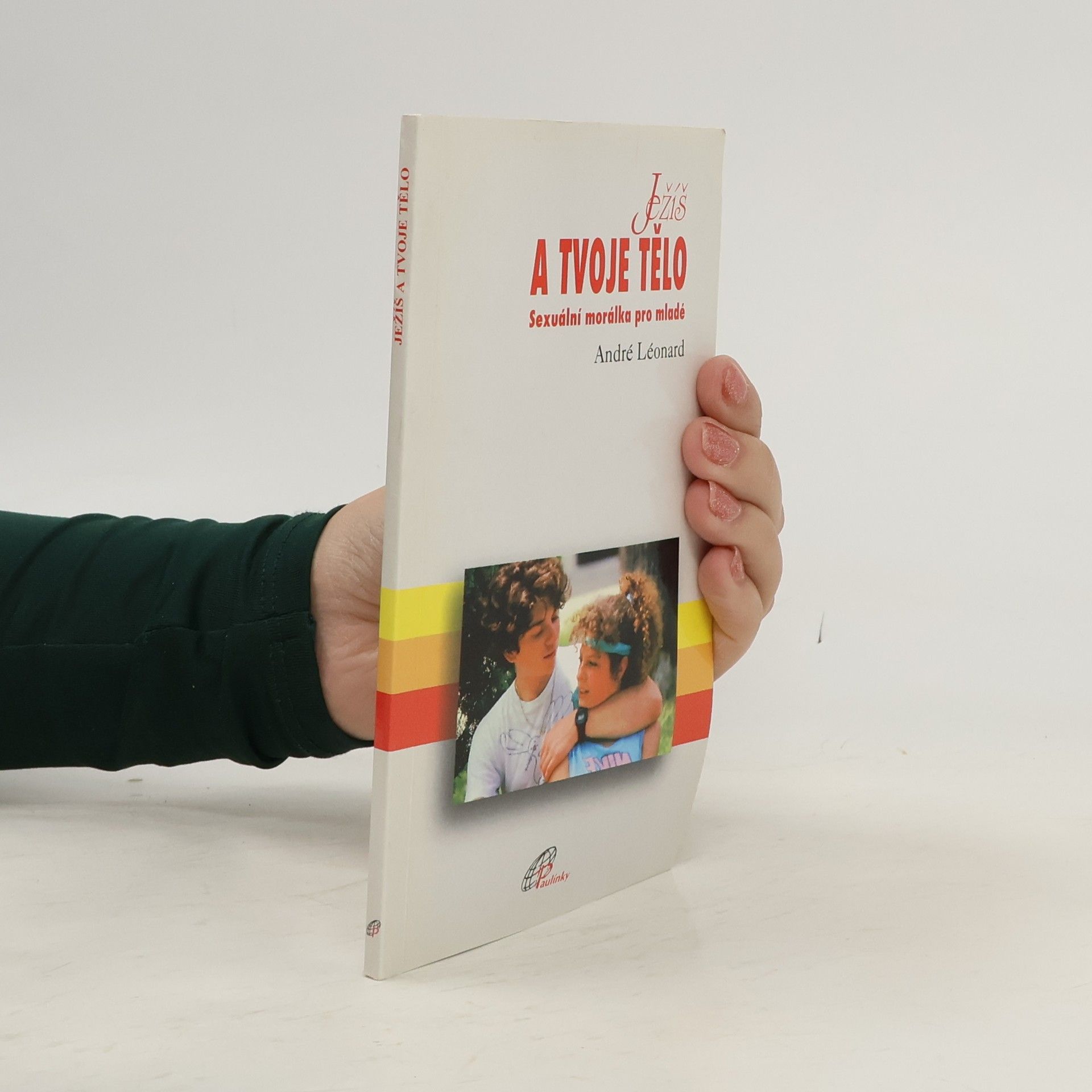 Léonard André Ježíš a tvoje tělo - Sexuální morálka pro mladé
