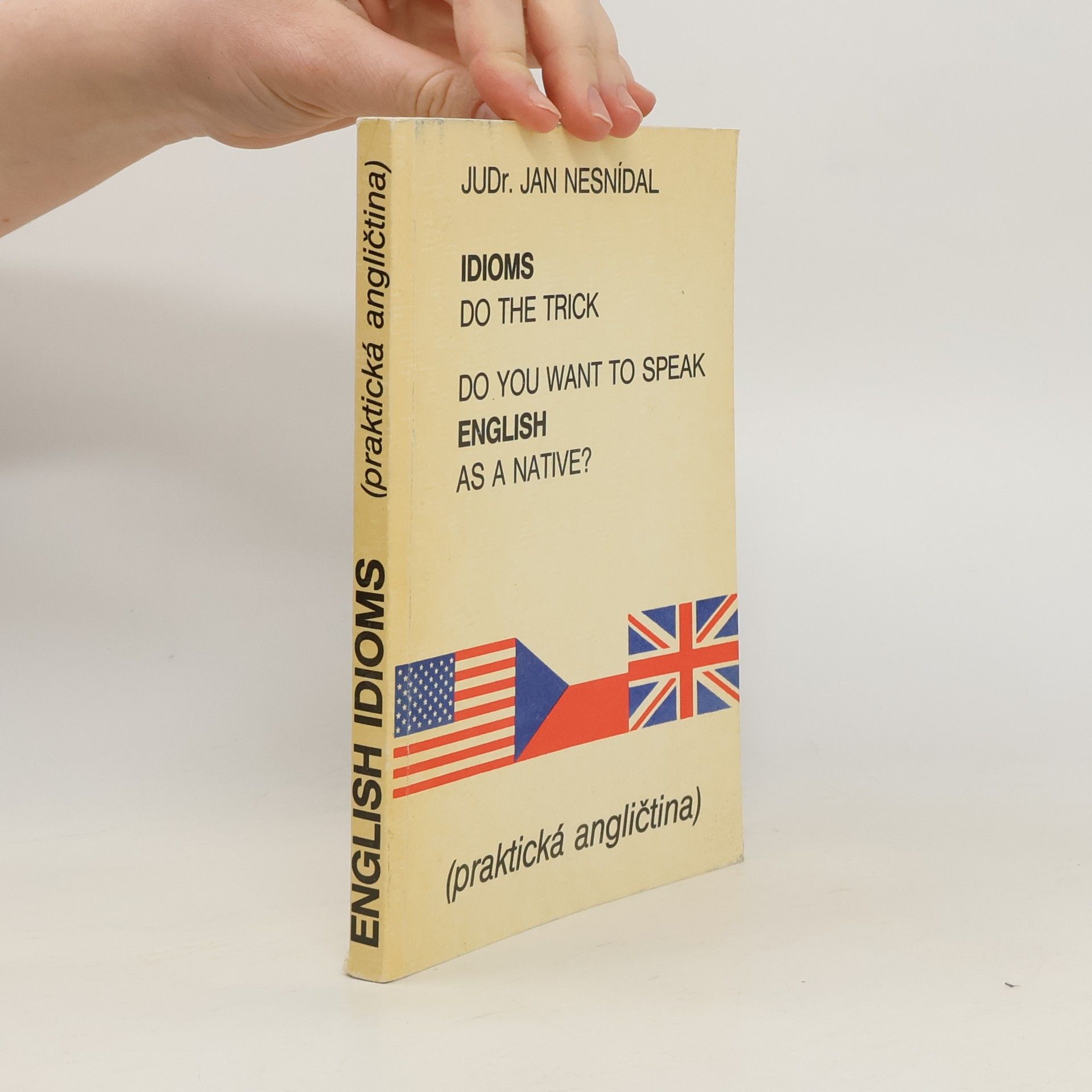 Richard Smetana Do you want to speak English as a native? Idioms do the trick. Praktická angličtina