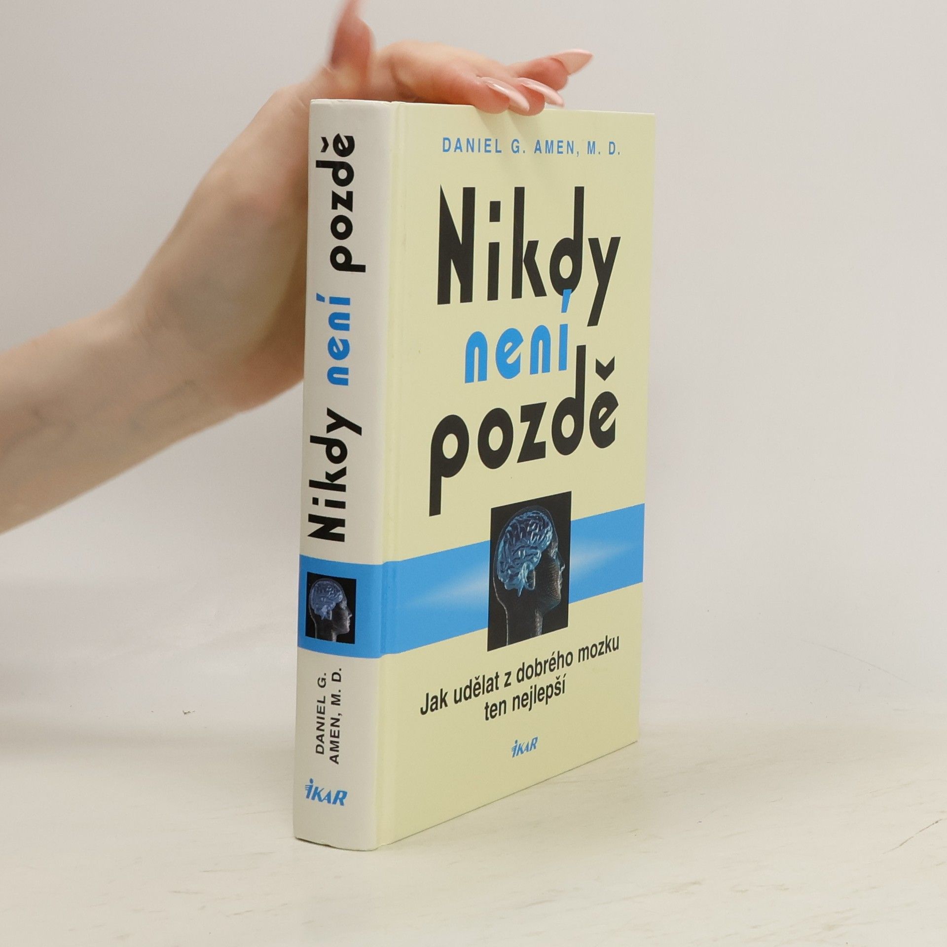 Daniel Amen Nikdy není pozdě : jak udělat z dobrého mozku ten nejlepší