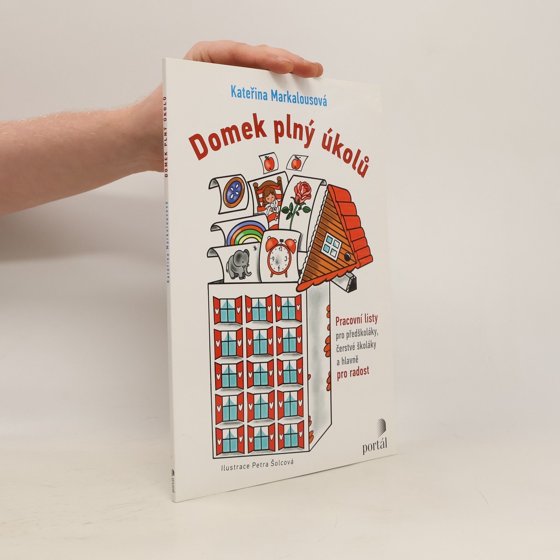 Kateřina Markalousová Domek plný úkolů - Pracovní listy pro předškoláky, čerstvé školáky a hlavně pro radost