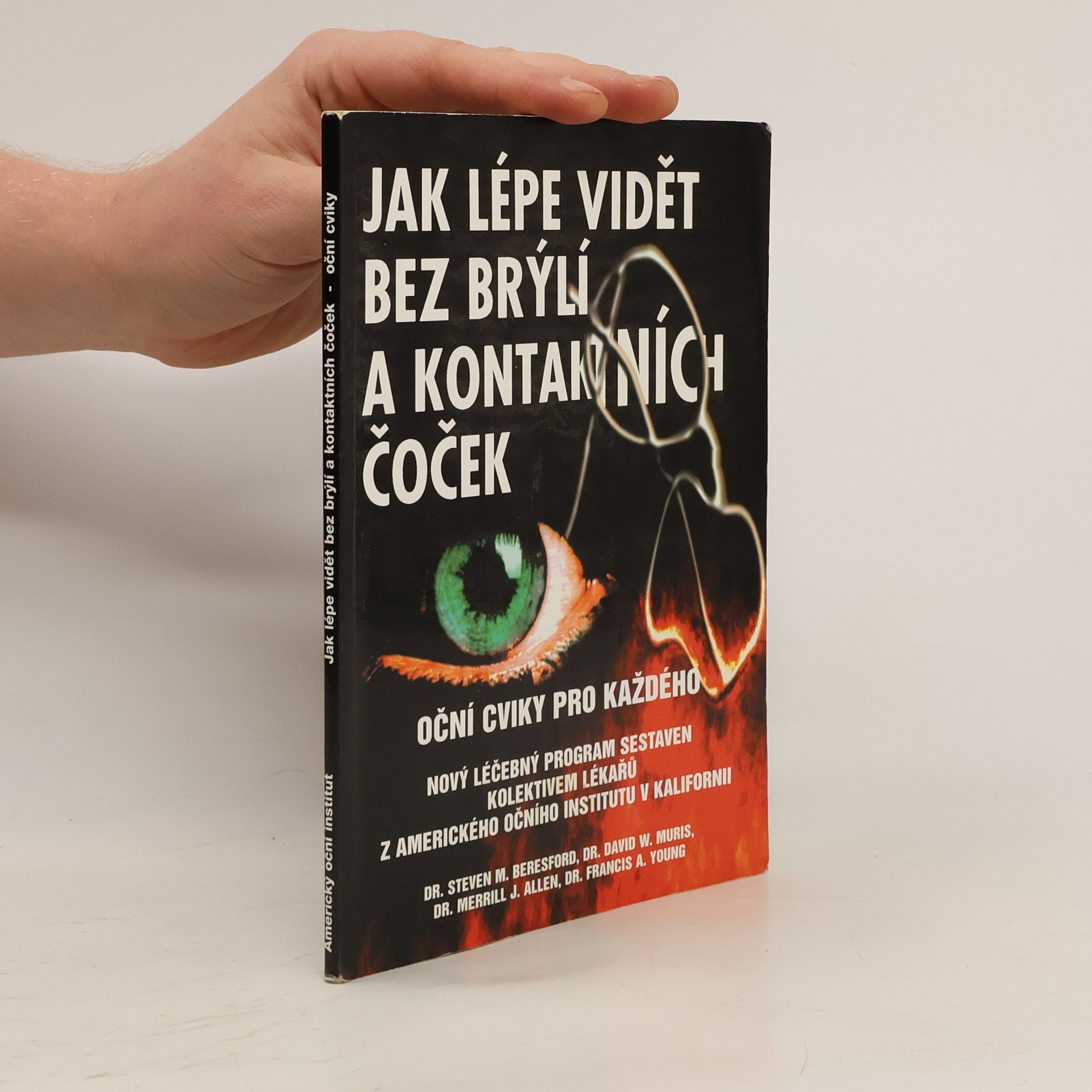 Steven M. Beresford Jak lépe vidět bez brýlí a kontaktních čoček : oční cviky pro každého : nový léčebný program sestavený kolektivem očních lékařů z Amerického očního institutu