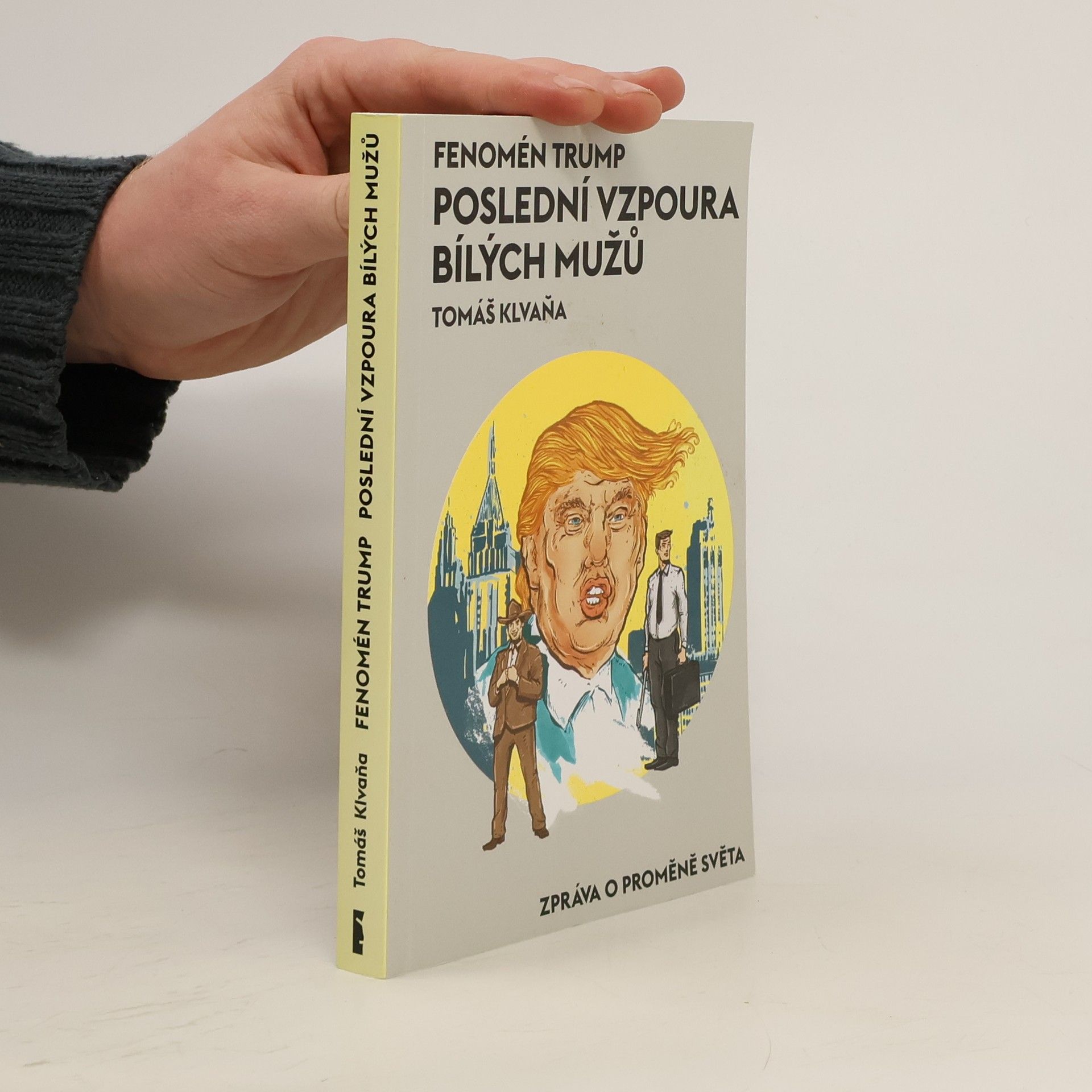 Tomáš Klvaňa Fenomén Trump: Poslední vzpoura bílých mužů : zpráva o proměně světa