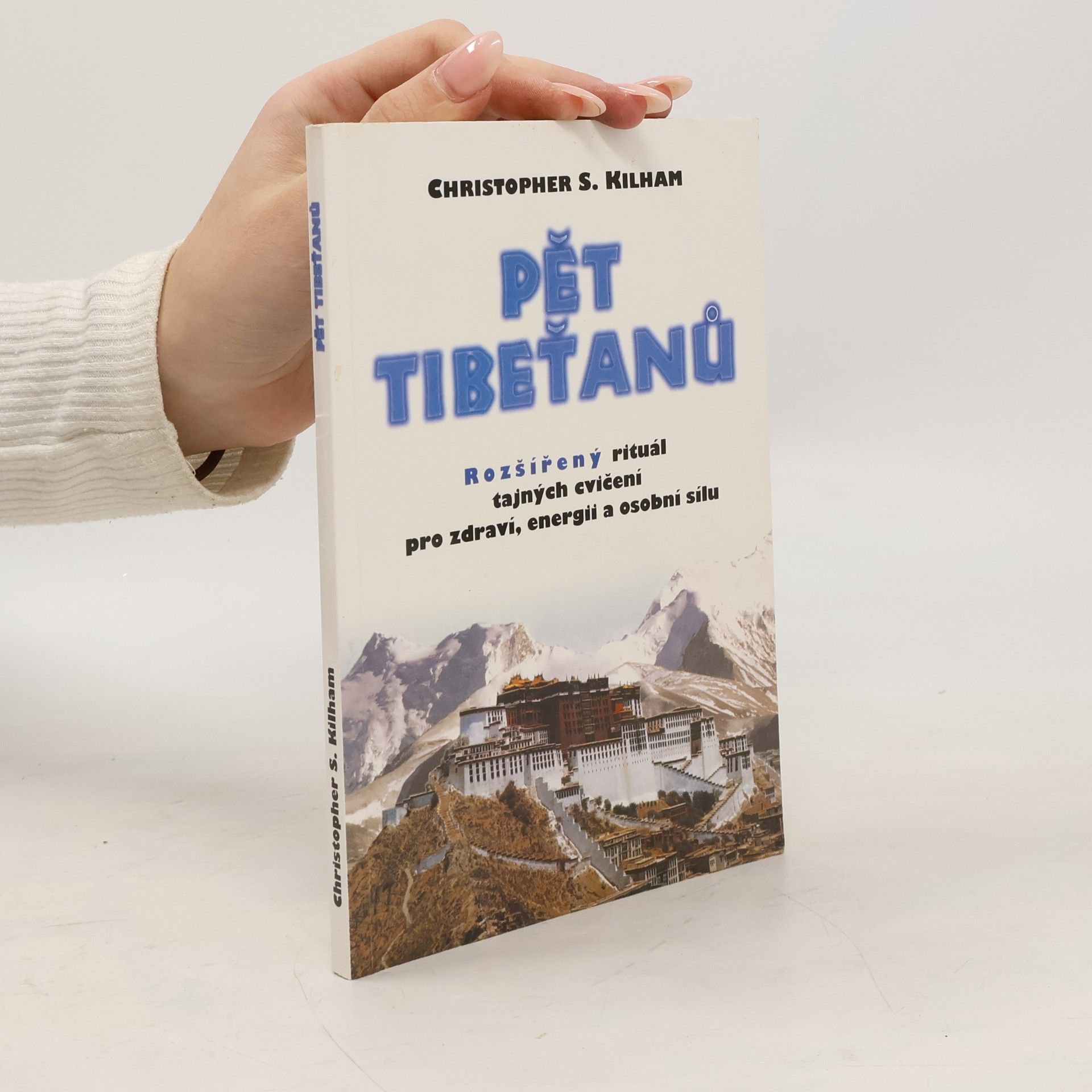 Christopher S. Kilham Pět Tibeťanů. Rozšířený rituál tajných cvičení pro zdraví, energii a osobní sílu