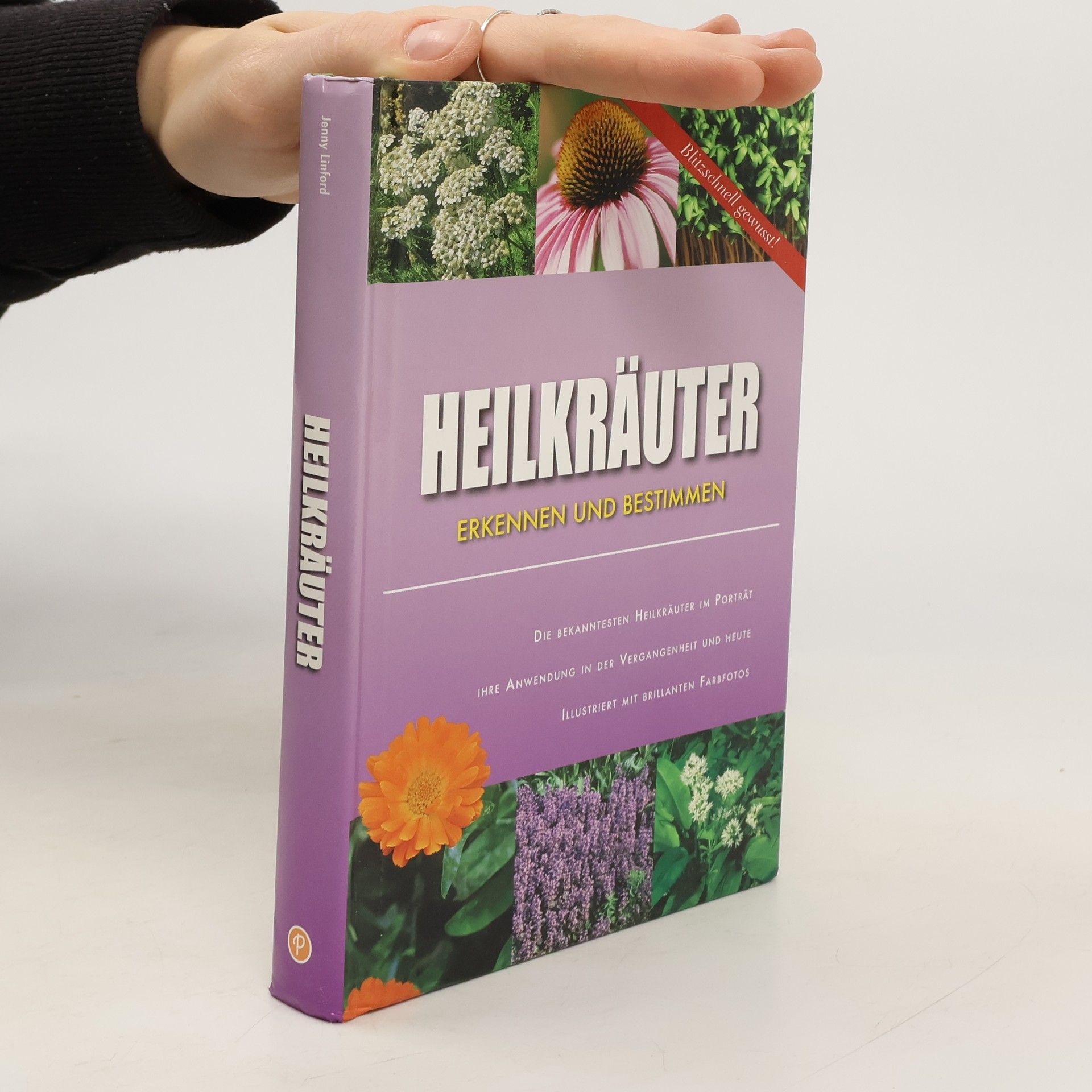 Jenny Linford Heilkräuter erkennen und bestimmen. Die bekanntesten Heilkräuter im Porträt. Ihre Anwendung in der Vergangenheit und heute. Blitzschnell gewusst!