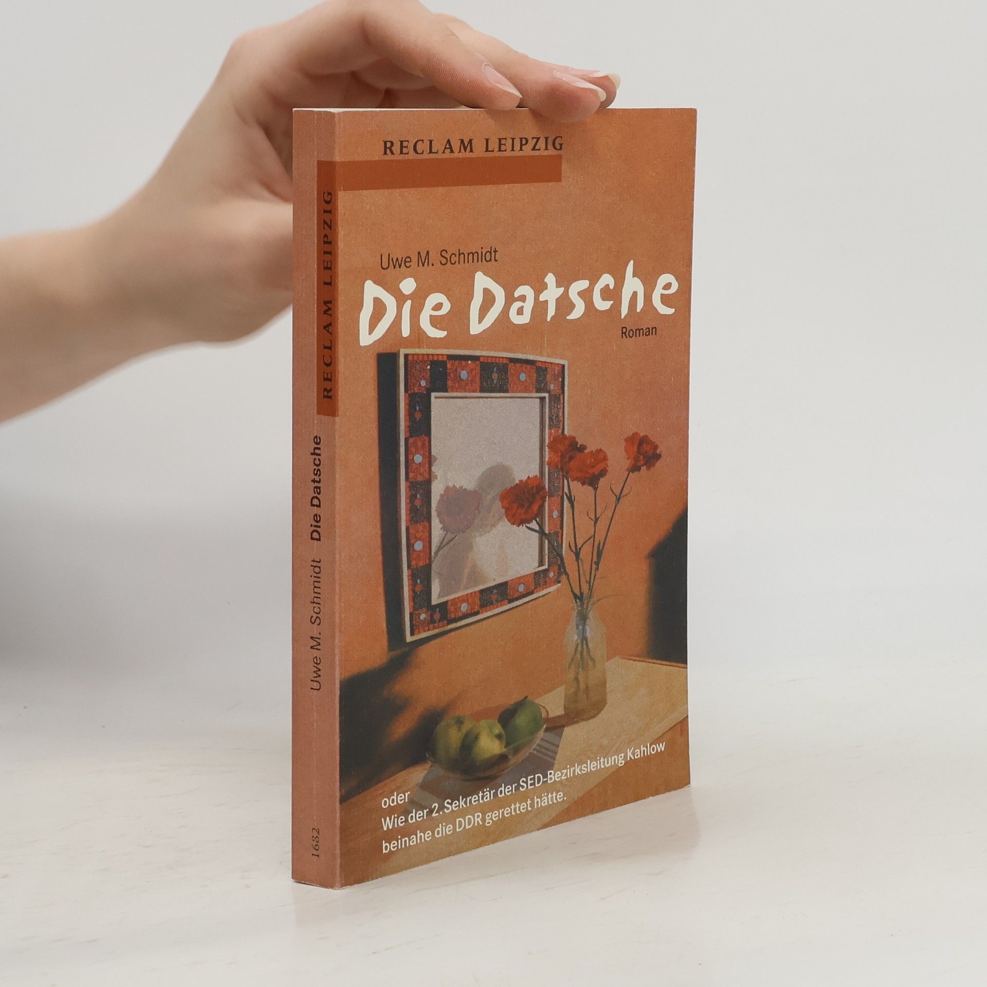 Uwe M. Schmidt Die Datsche oder wie der 2. Sekretär der SED-Bezirksleitung Kahlow beinahe die DDR gerettet hätte