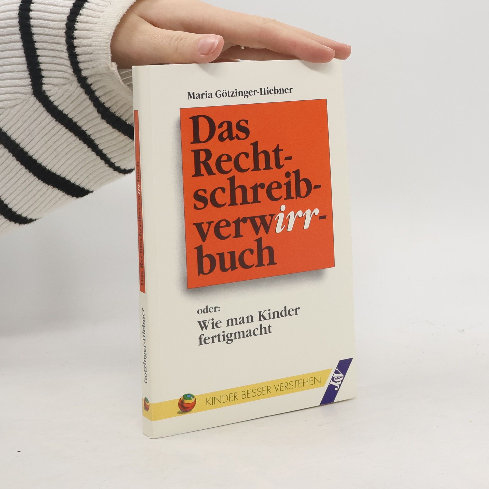 Maria Götzinger-Hiebner Das Rechtschreibverwirrbuch oder wie man Kinder fertigmacht