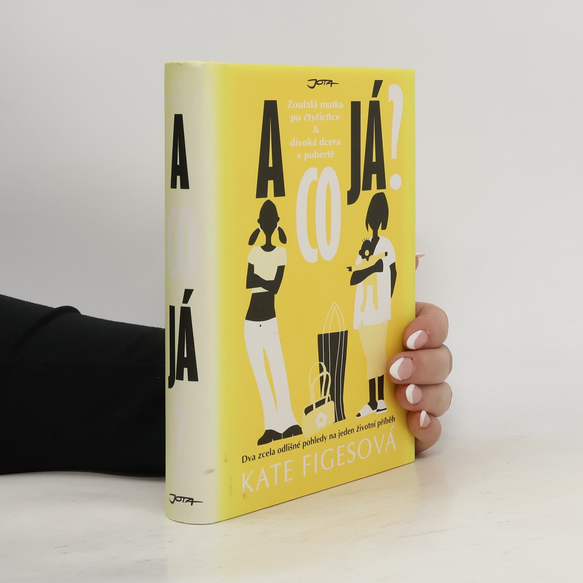 Kate Figes A co já? : zoufalá matka po čtyřicítce & divoká dcera v pubertě : dva zcela odlišné pohledy na jeden životní příběh