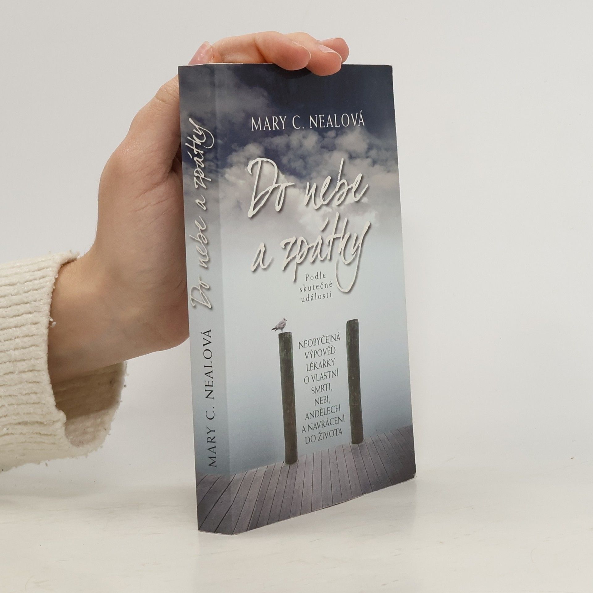 Mary C. Neal Do nebe a zpátky: Neobyčejná výpověď lékařky o vlastní smrti, nebi, andělech a navrácení do života: Podle skutečné události